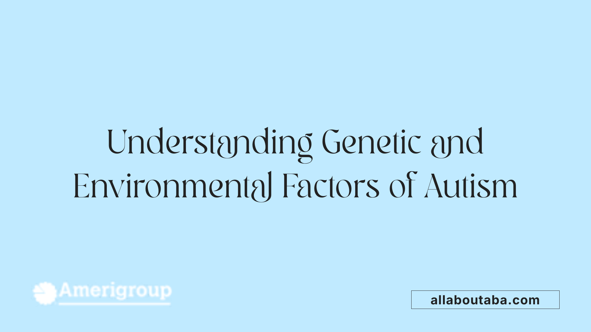 Understanding Genetic and Environmental Factors of Autism