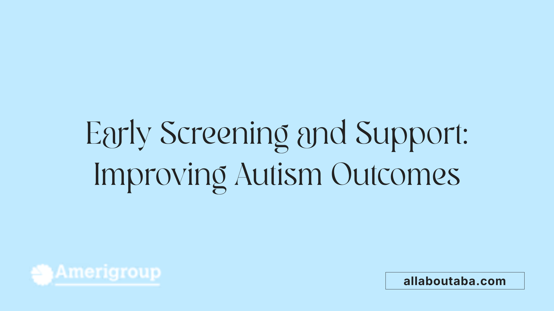 Early Screening and Support: Improving Autism Outcomes