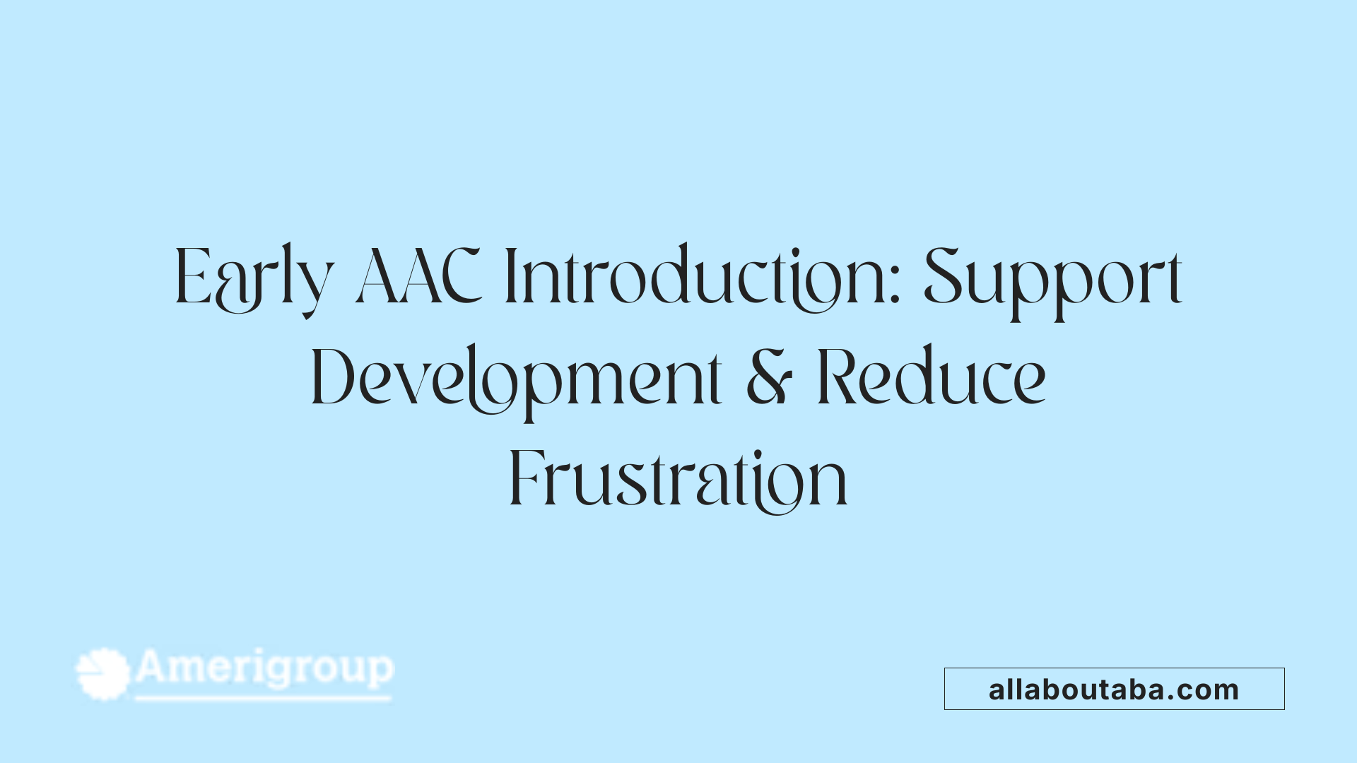 Early AAC Introduction: Support Development &amp; Reduce Frustration