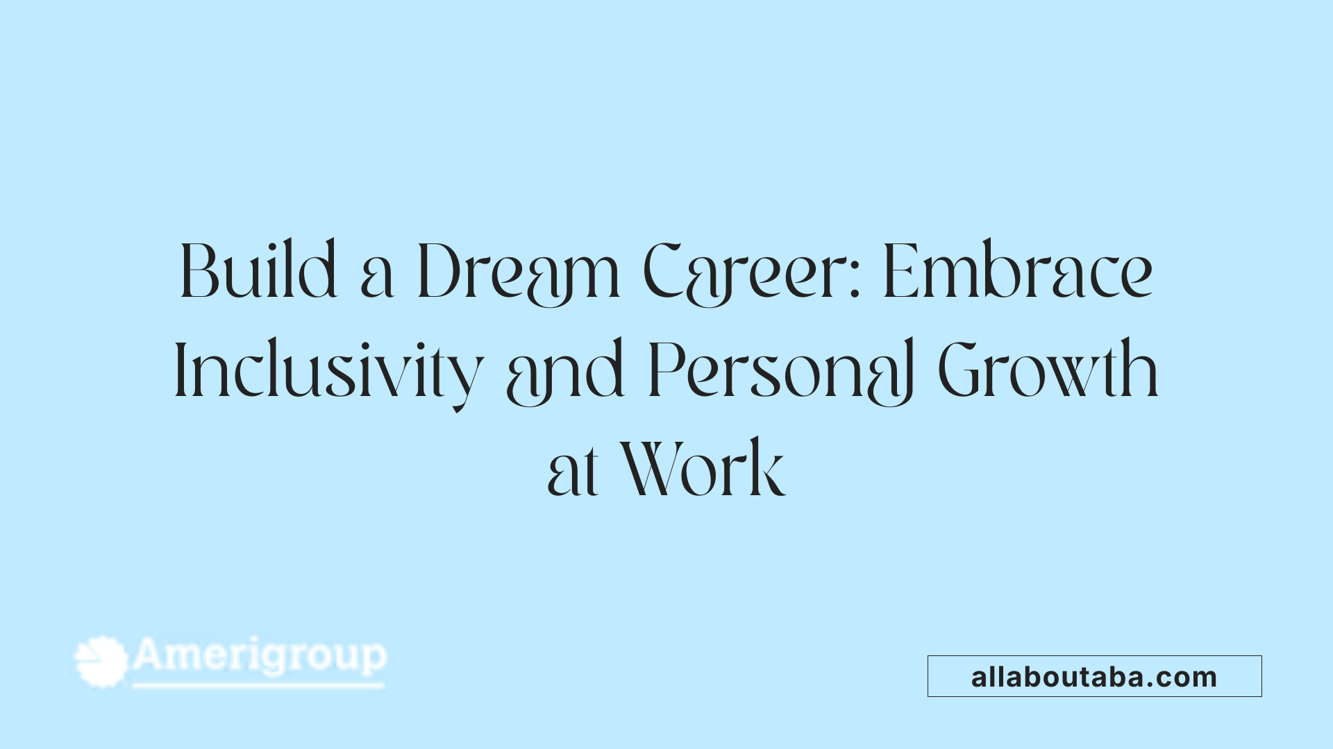 Build a Dream Career: Embrace Inclusivity and Personal Growth at Work