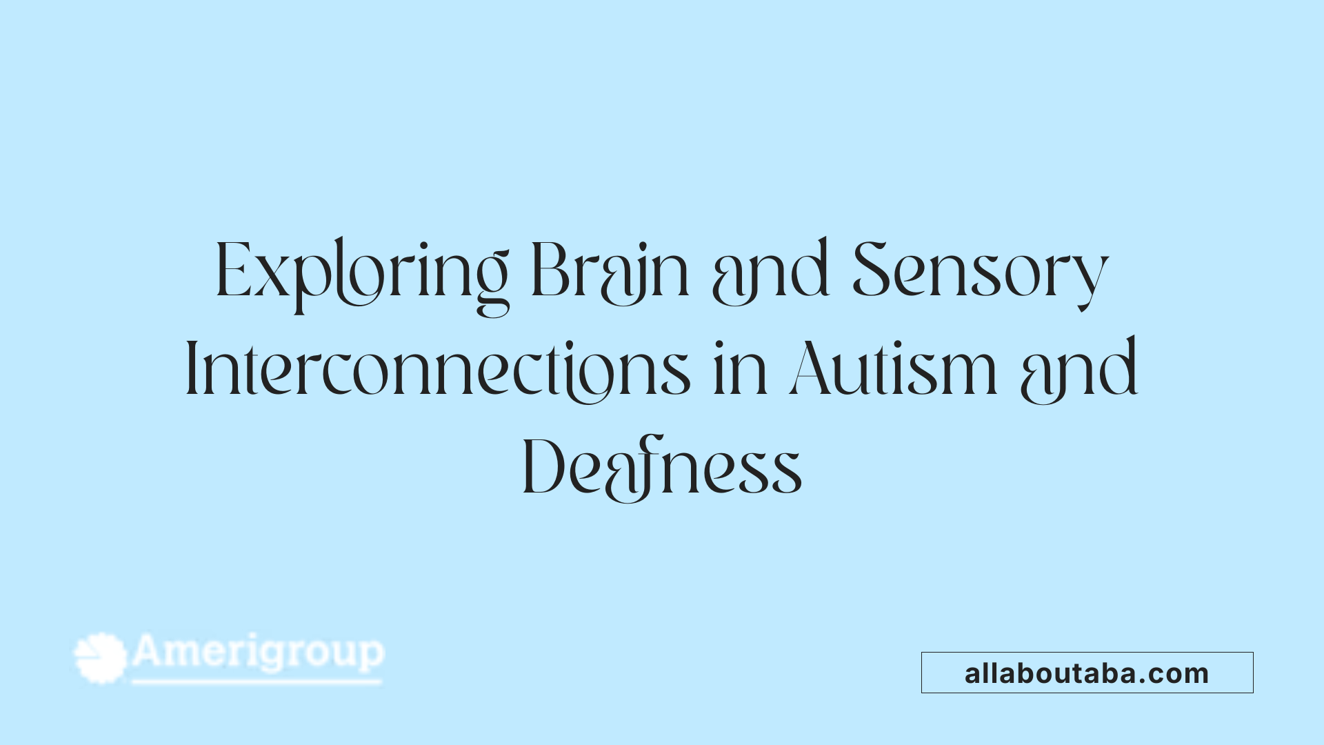 Exploring Brain and Sensory Interconnections in Autism and Deafness