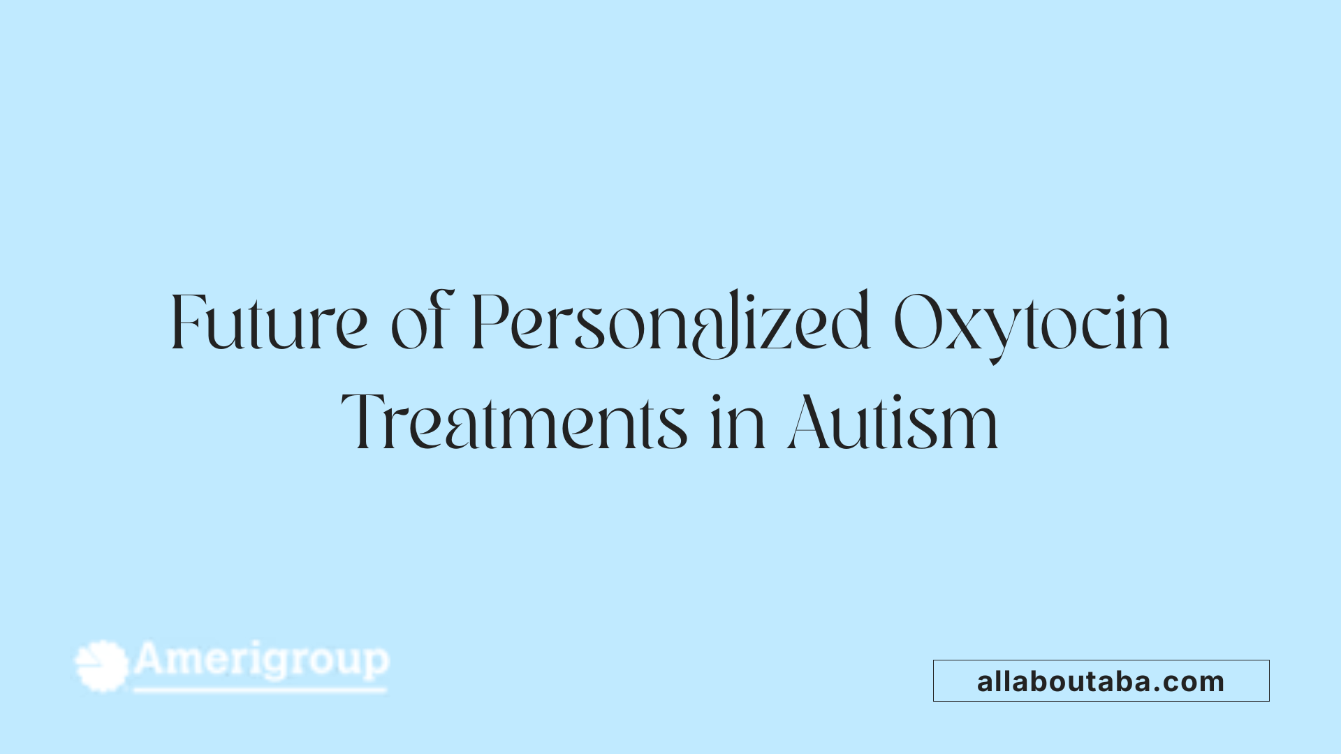 Future of Personalized Oxytocin Treatments in Autism