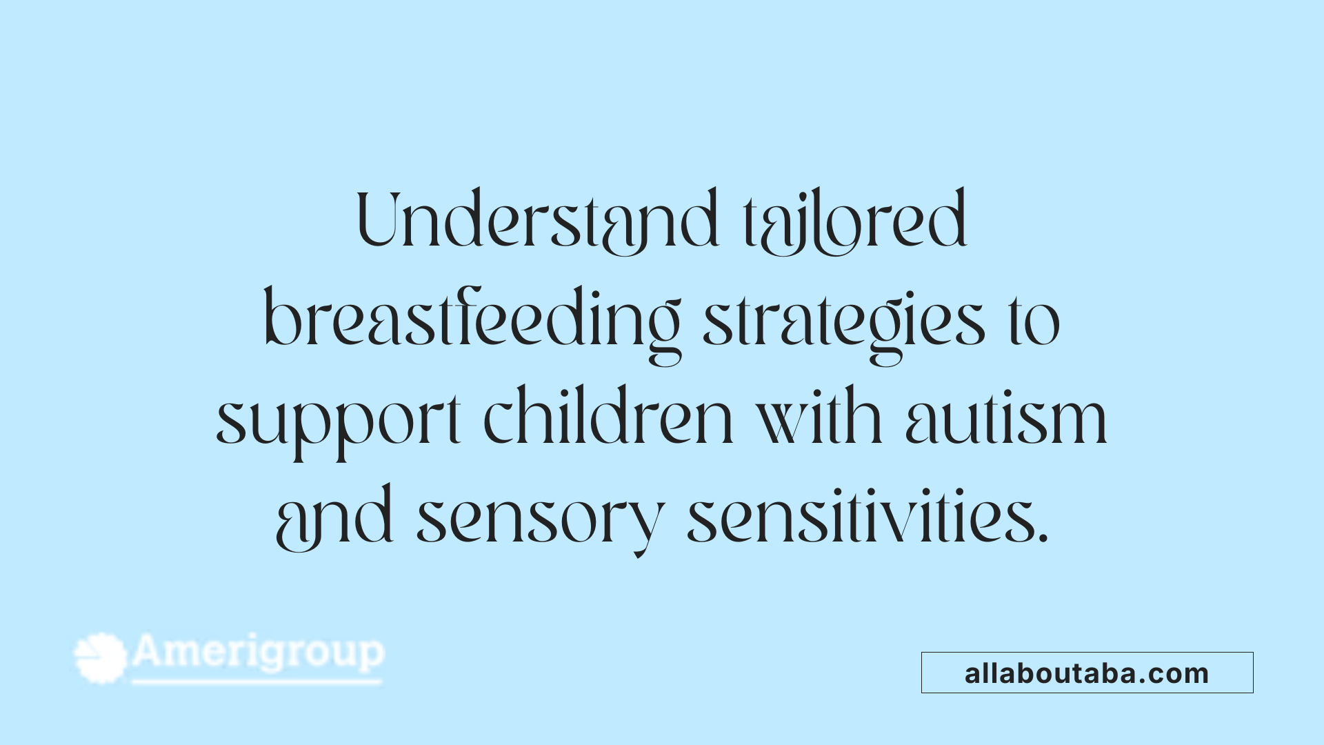 Understand tailored breastfeeding strategies to support children with autism and sensory sensitivities.