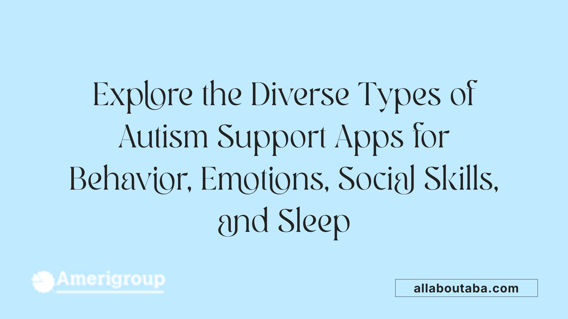 Explore the Diverse Types of Autism Support Apps for Behavior, Emotions, Social Skills, and Sleep