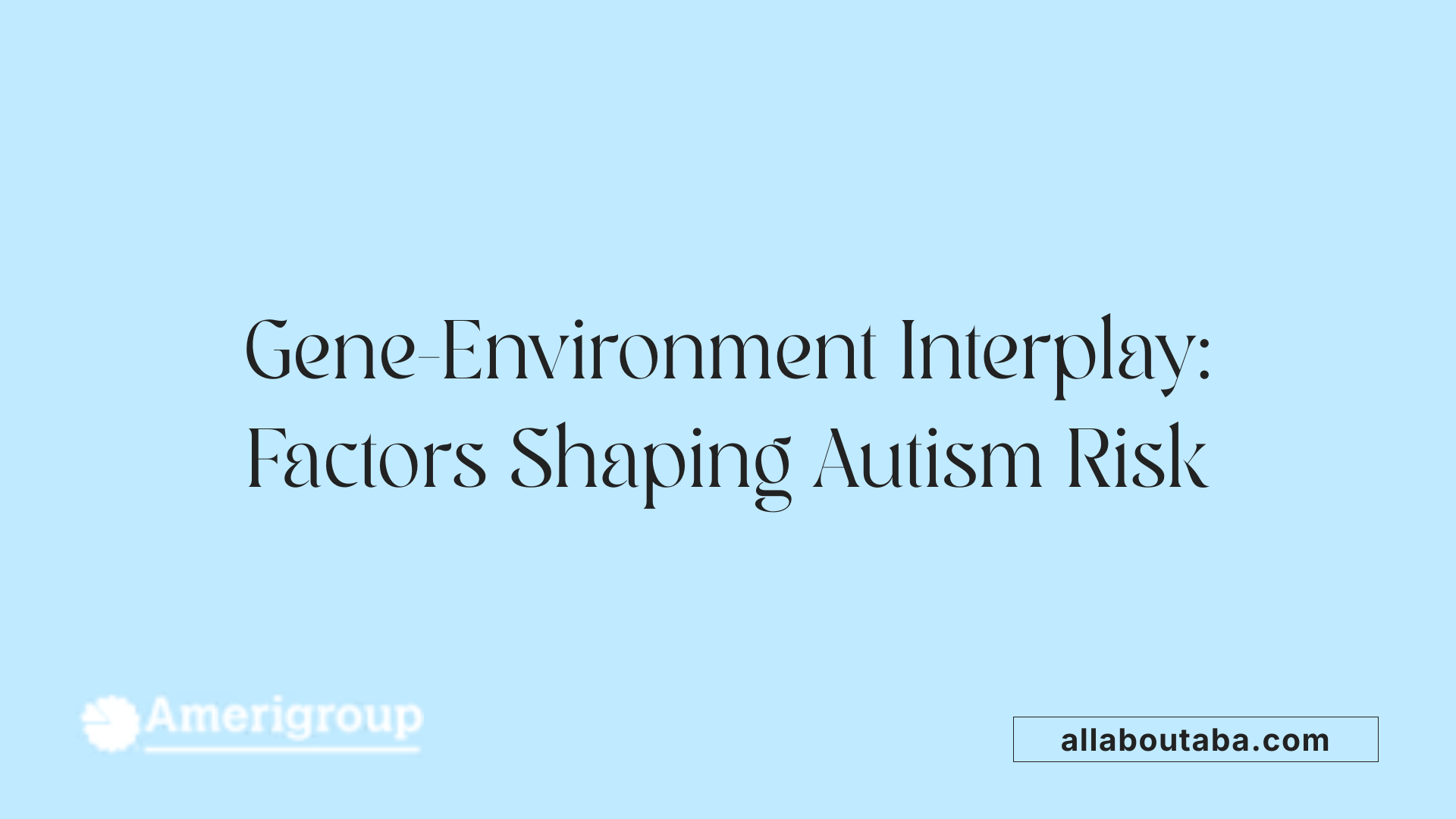 Gene-Environment Interplay: Factors Shaping Autism Risk