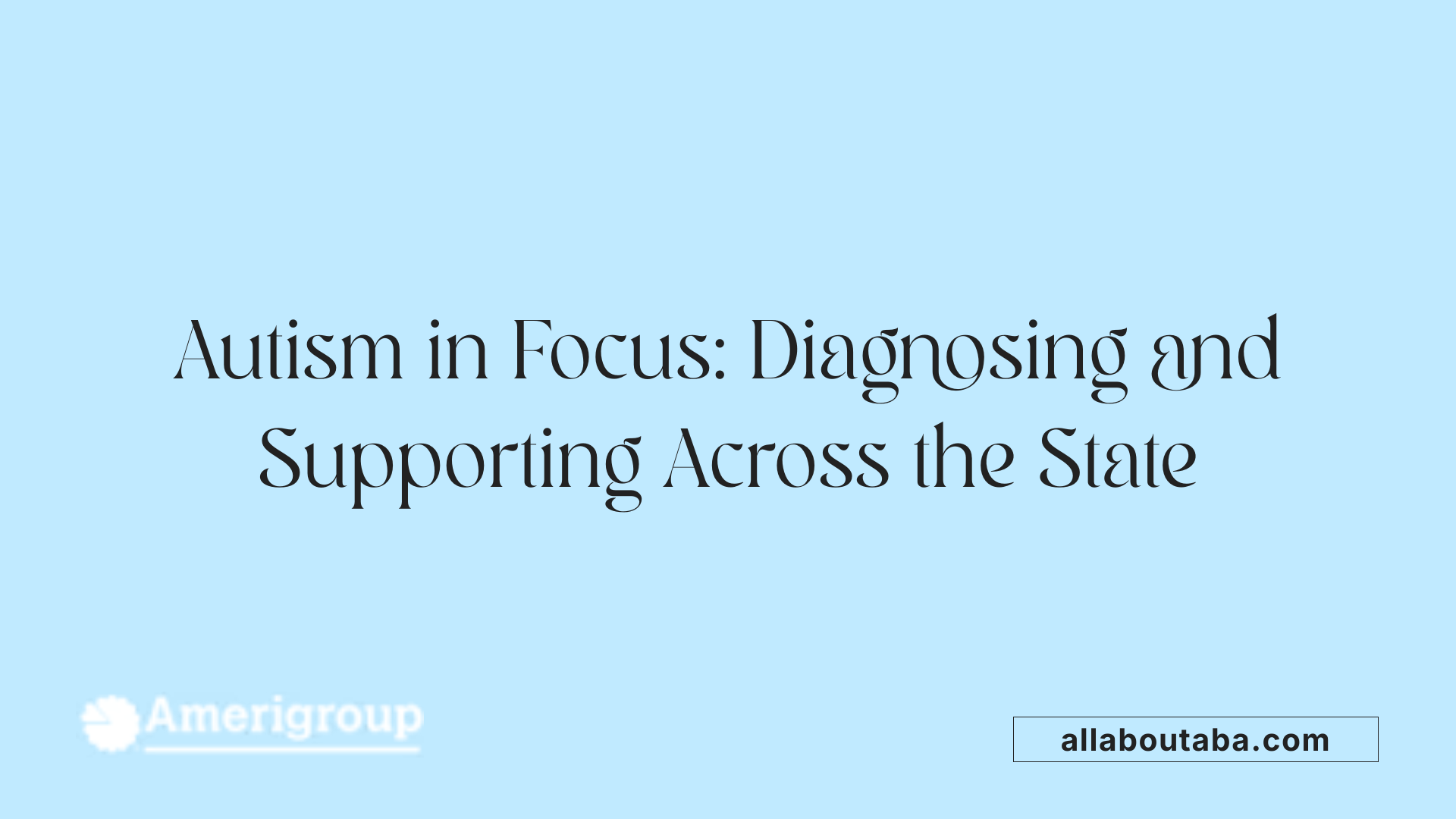Autism in Focus: Diagnosing and Supporting Across the State