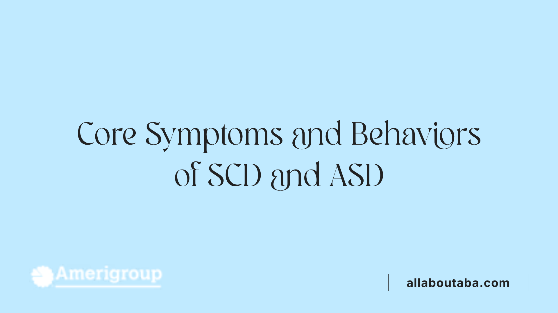 Core Symptoms and Behaviors of SCD and ASD