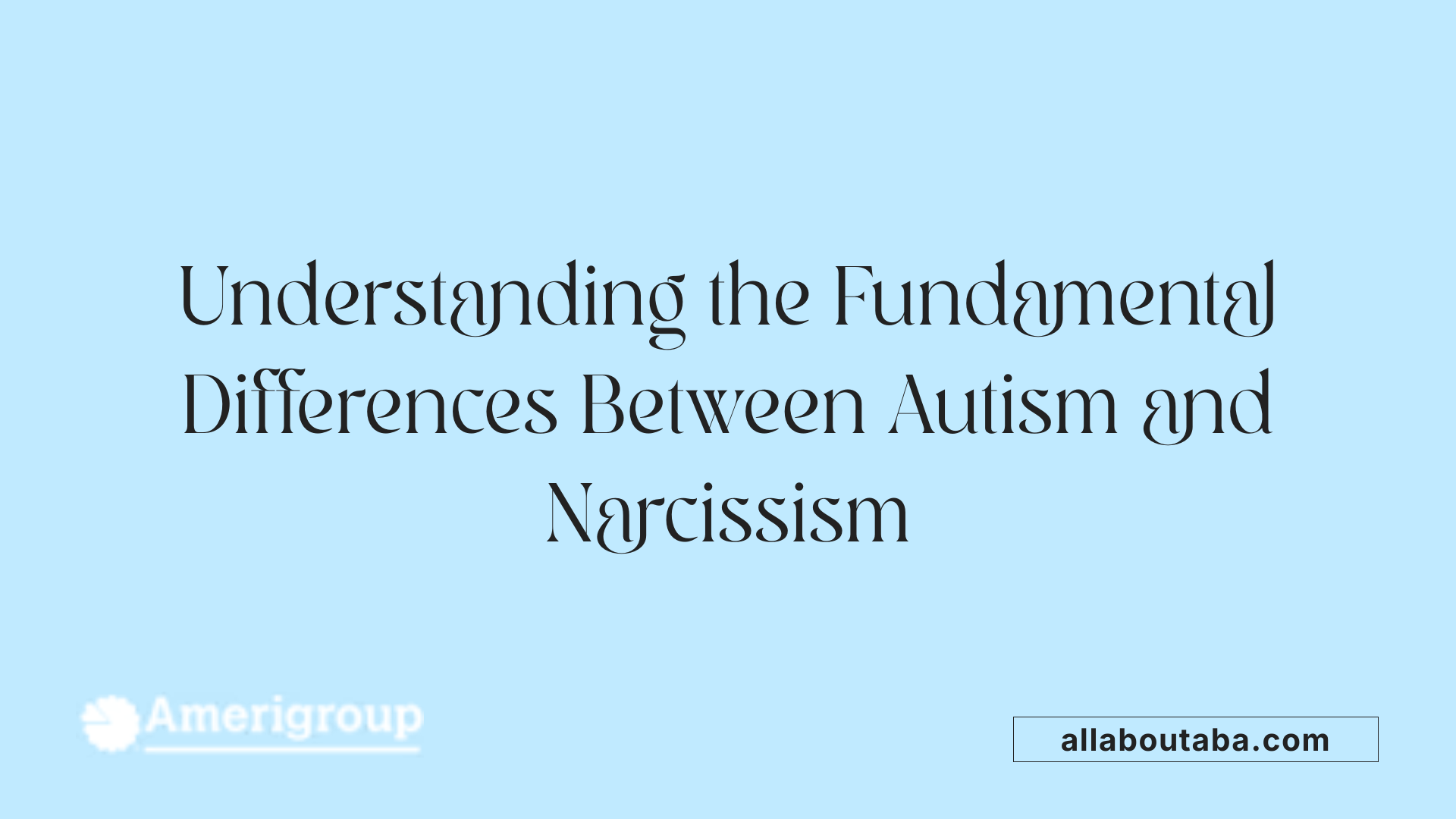 Understanding the Fundamental Differences Between Autism and Narcissism