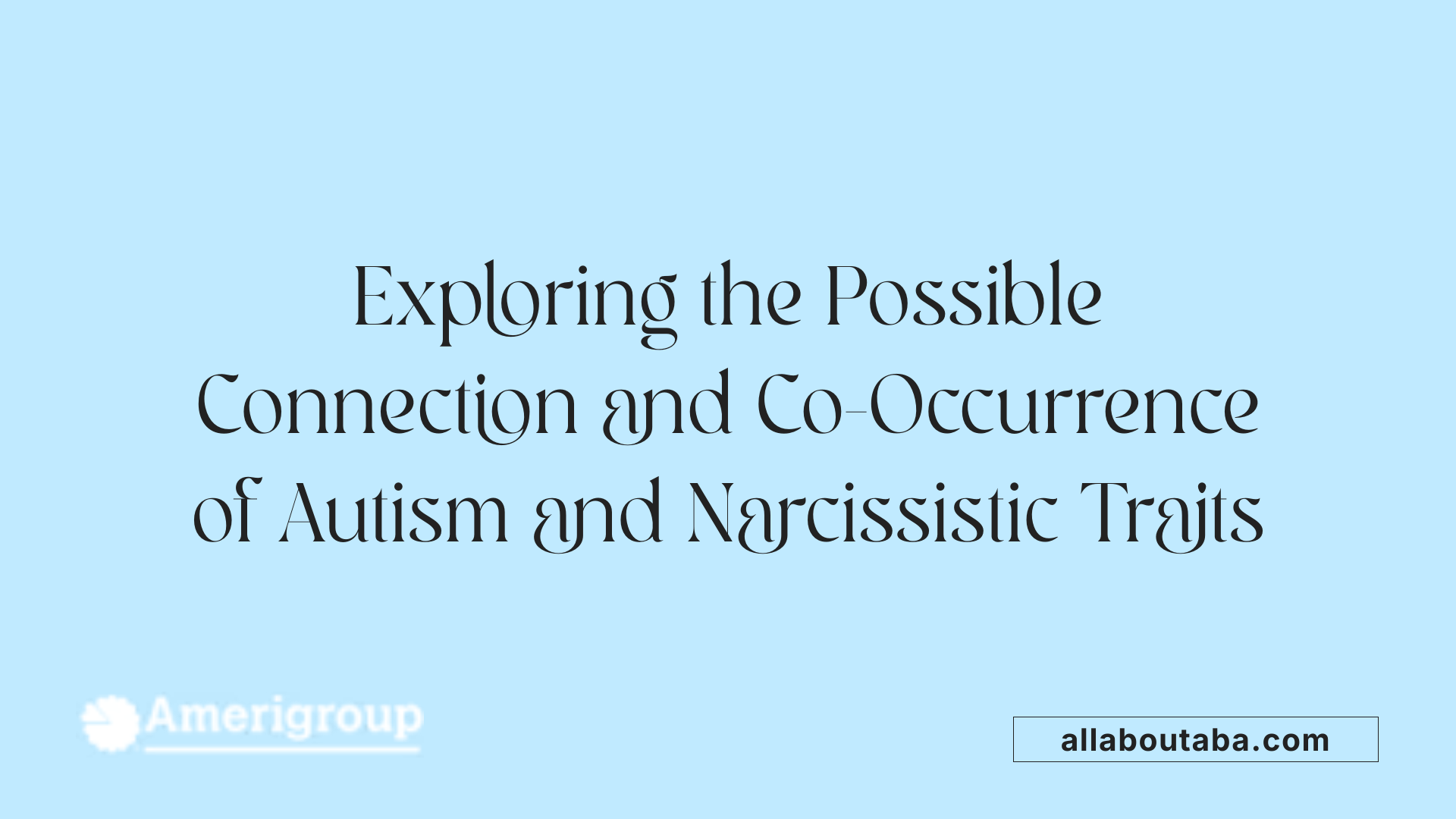 Exploring the Possible Connection and Co-Occurrence of Autism and Narcissistic Traits