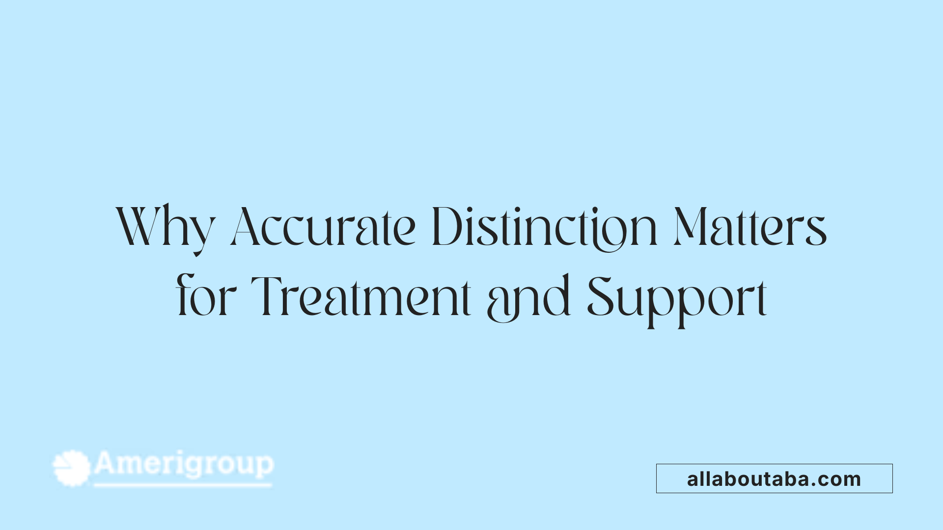 Why Accurate Distinction Matters for Treatment and Support
