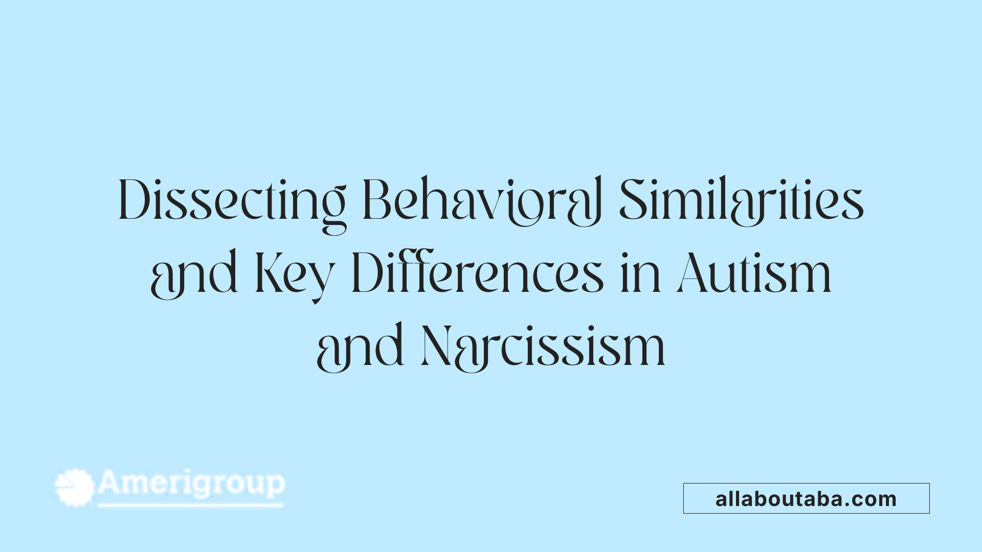 Dissecting Behavioral Similarities and Key Differences in Autism and Narcissism