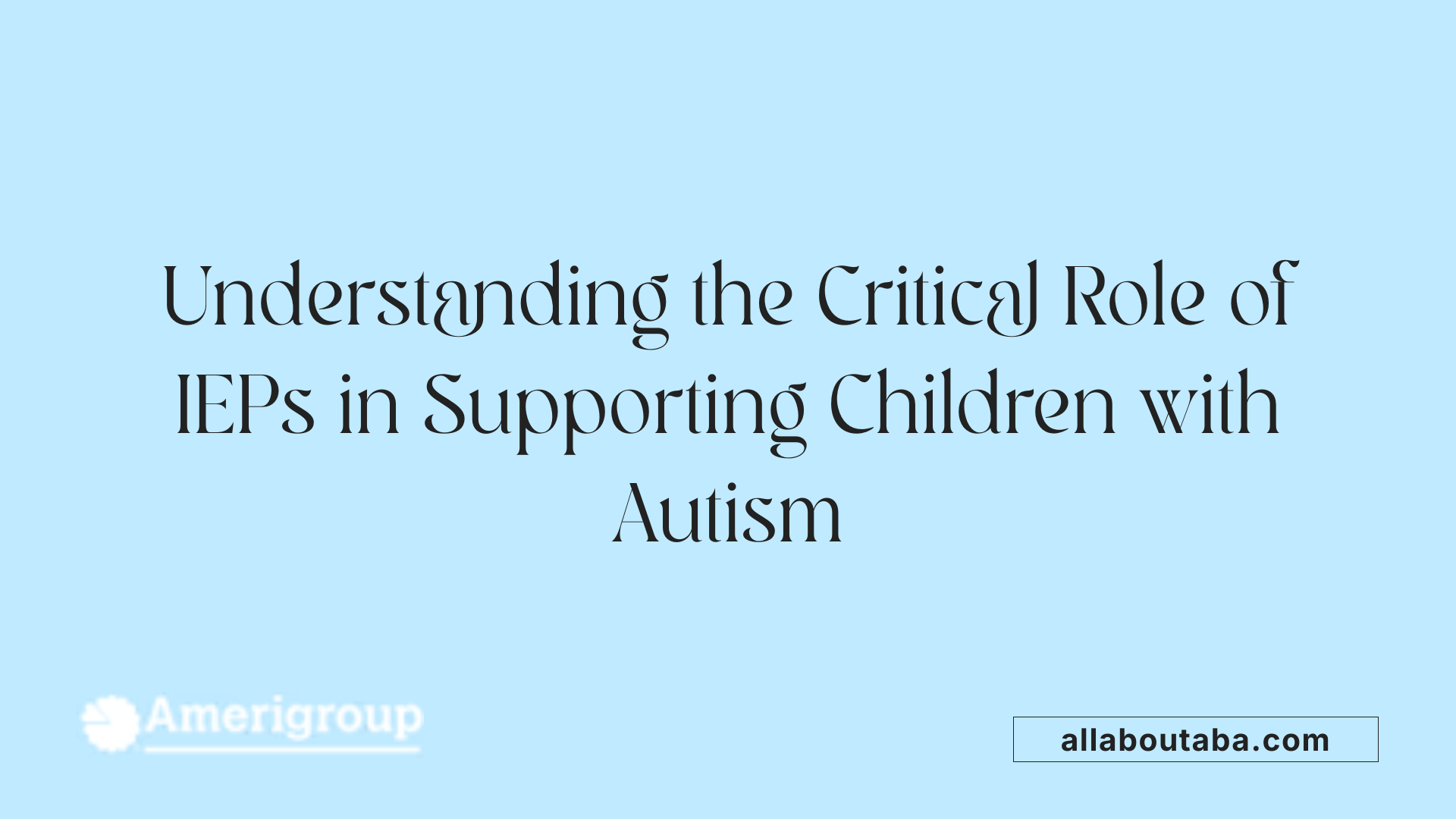 Understanding the Critical Role of IEPs in Supporting Children with Autism