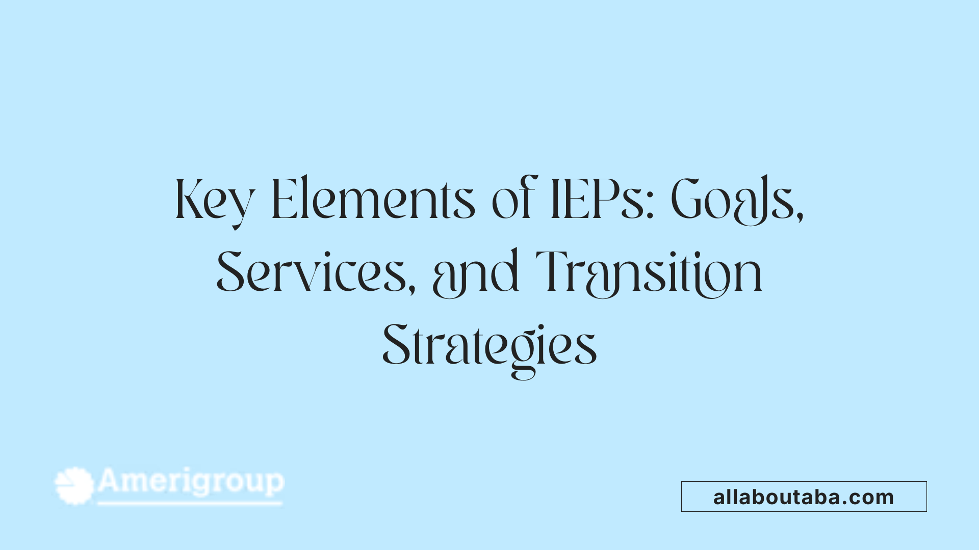 Key Elements of IEPs: Goals, Services, and Transition Strategies