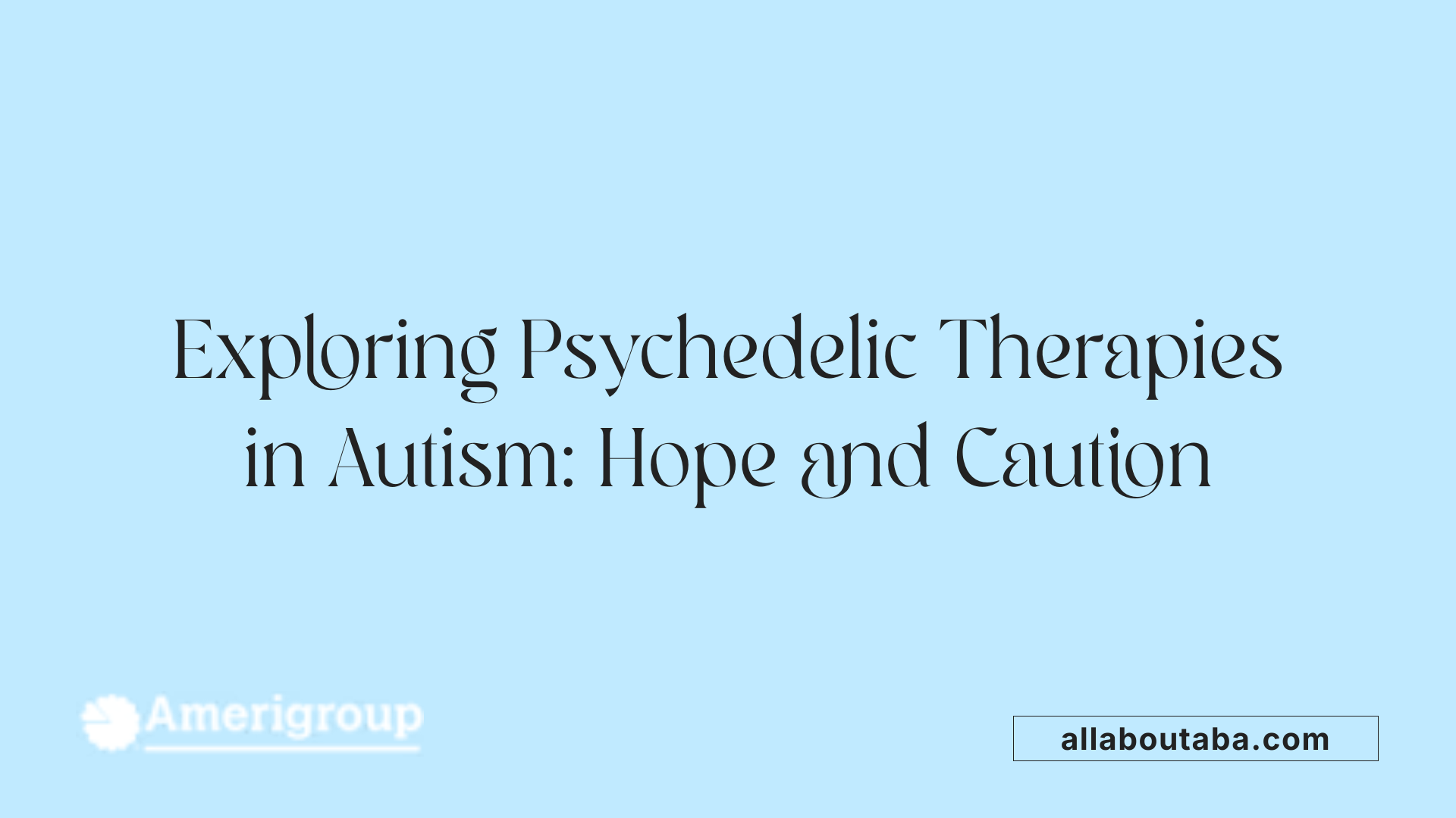 Exploring Psychedelic Therapies in Autism: Hope and Caution