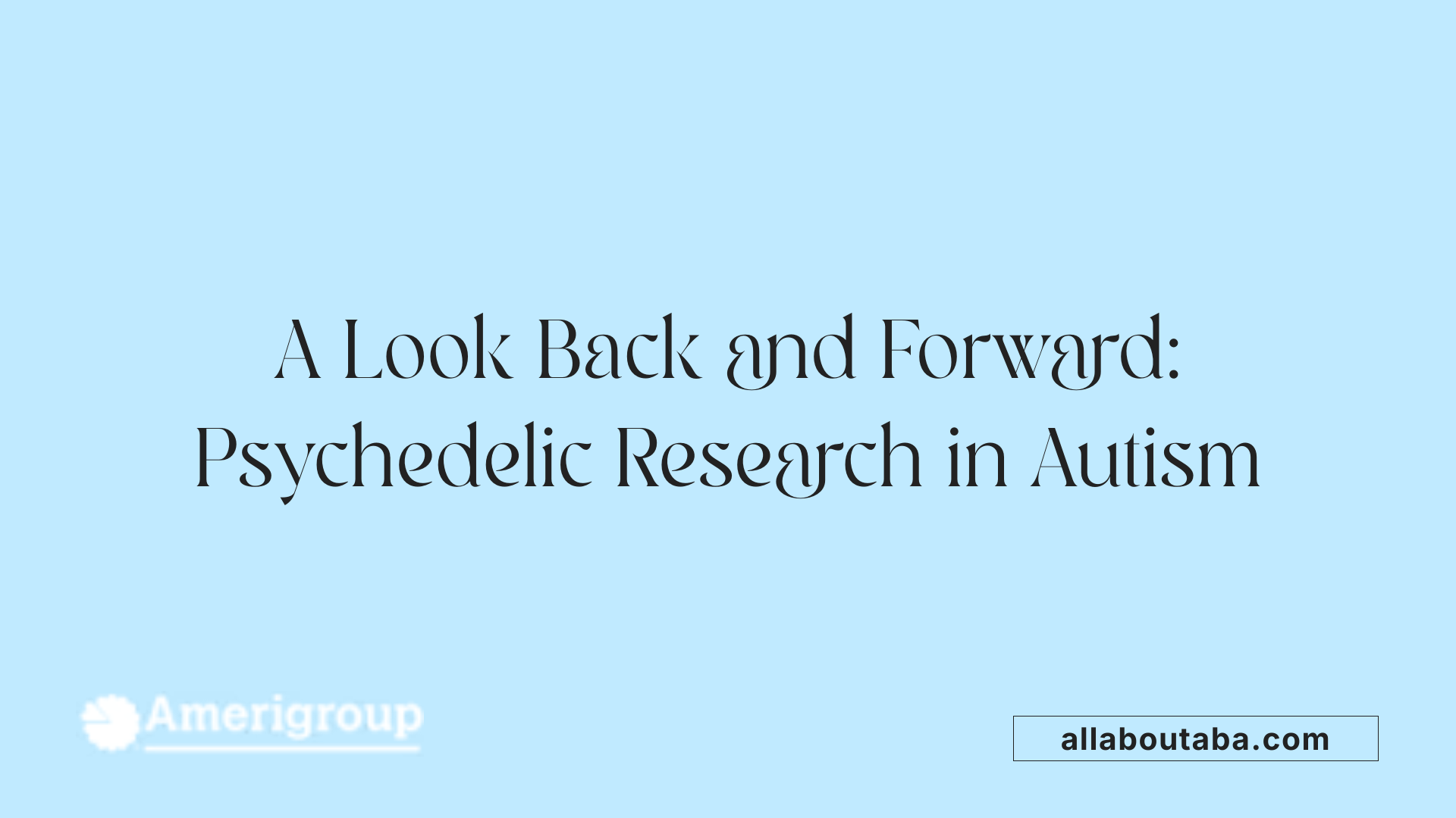 A Look Back and Forward: Psychedelic Research in Autism