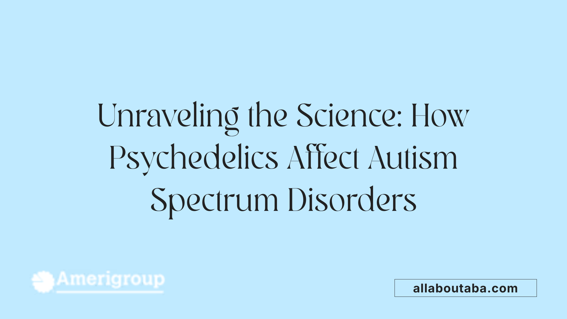 Unraveling the Science: How Psychedelics Affect Autism Spectrum Disorders
