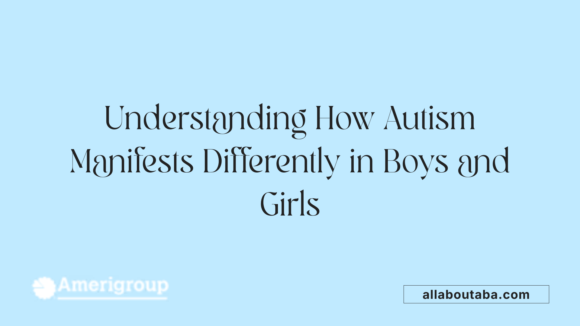 Understanding How Autism Manifests Differently in Boys and Girls