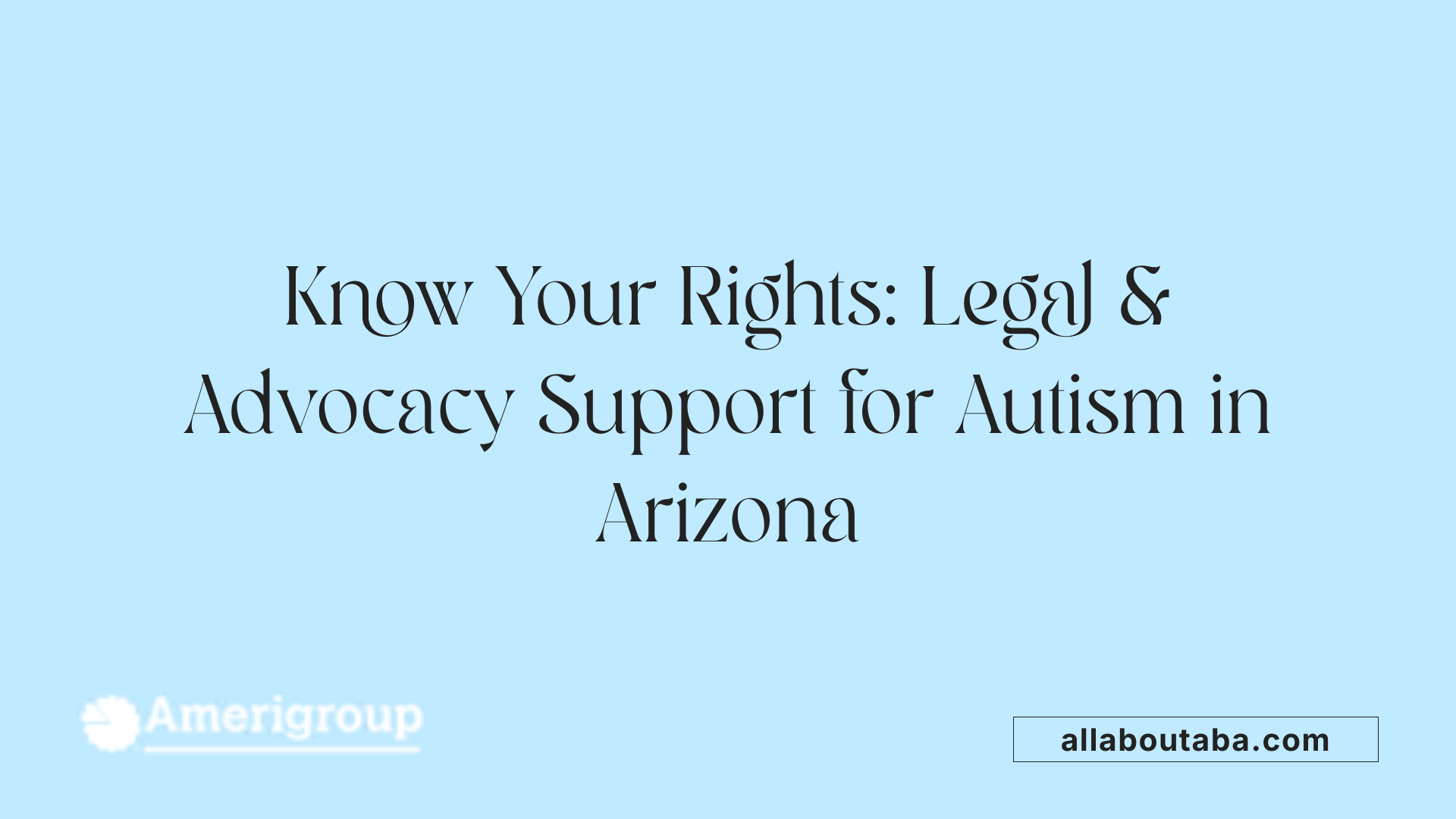 Know Your Rights: Legal &amp; Advocacy Support for Autism in Arizona