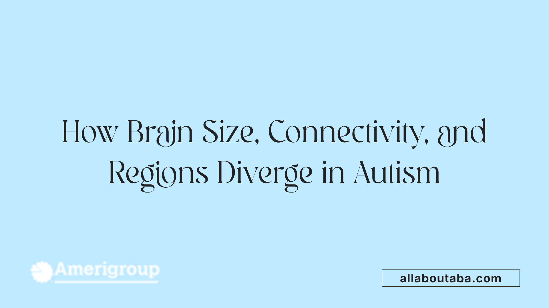 How Brain Size, Connectivity, and Regions Diverge in Autism