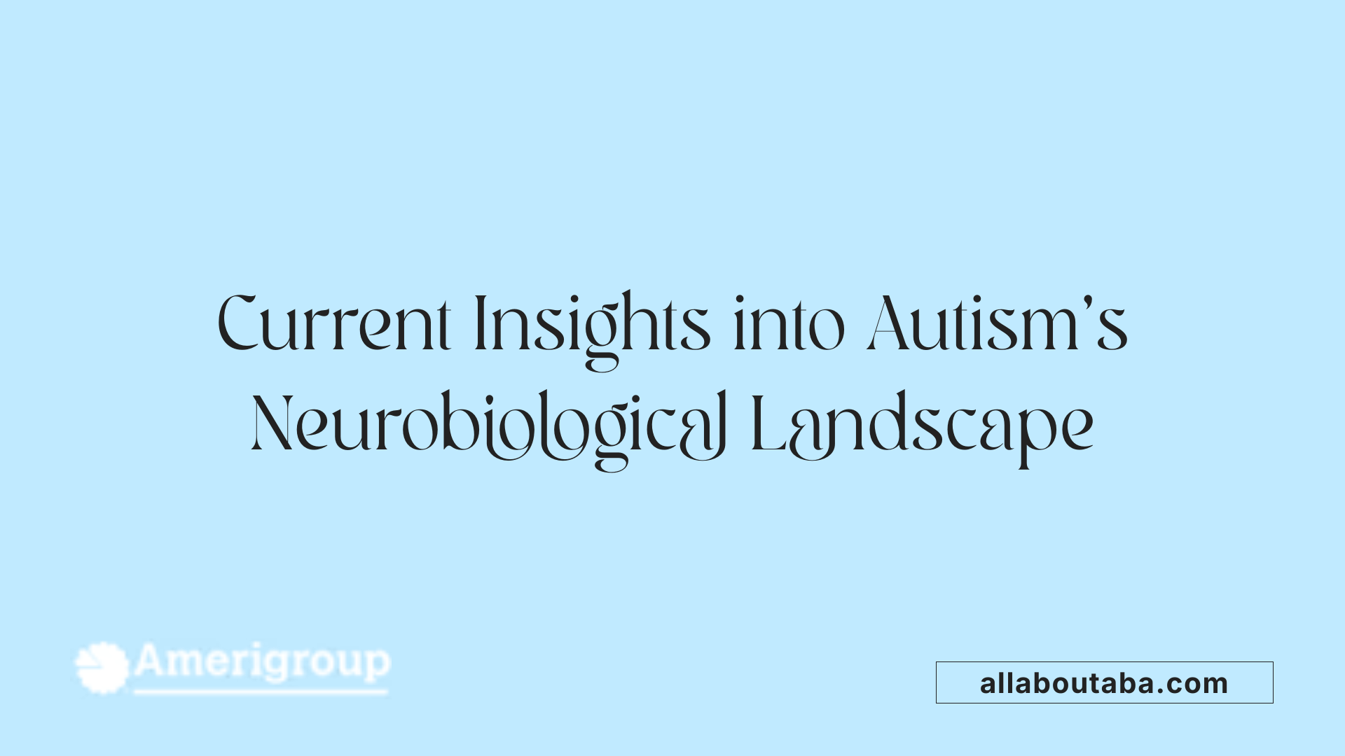 Current Insights into Autism’s Neurobiological Landscape
