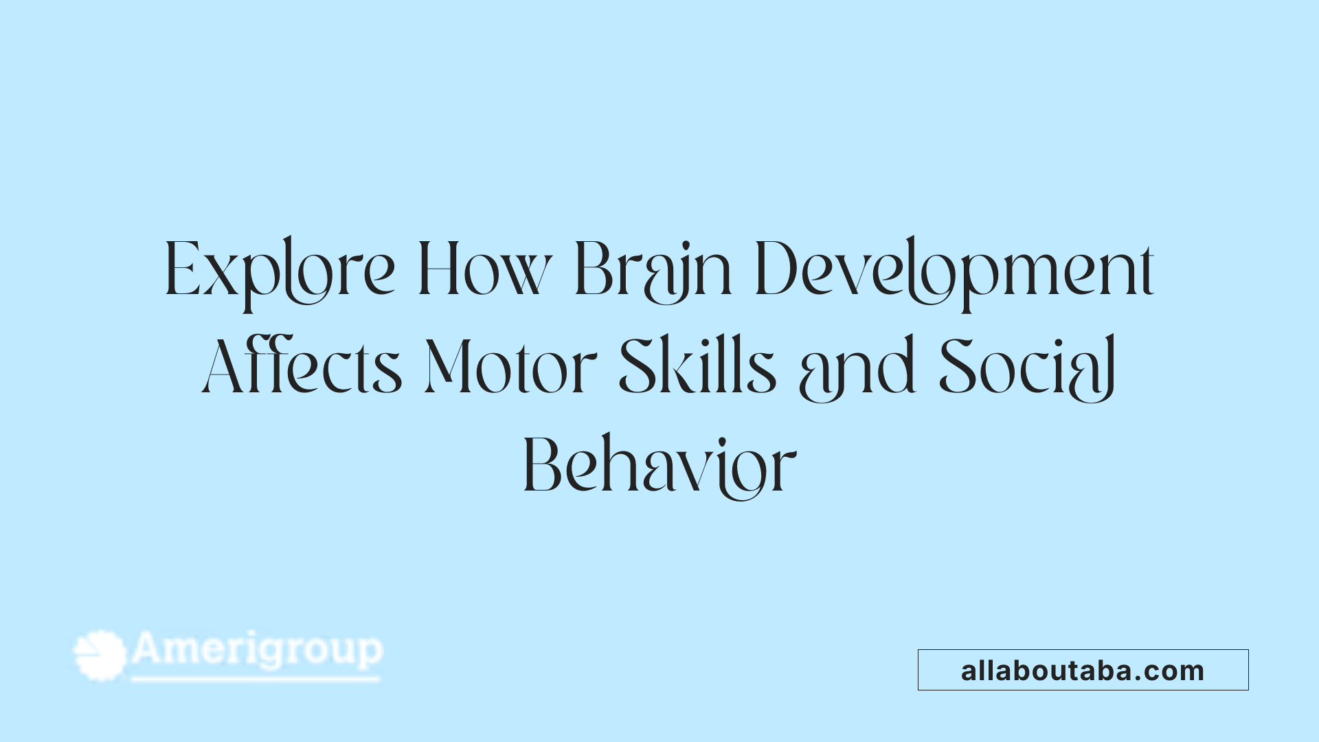 Explore How Brain Development Affects Motor Skills and Social Behavior