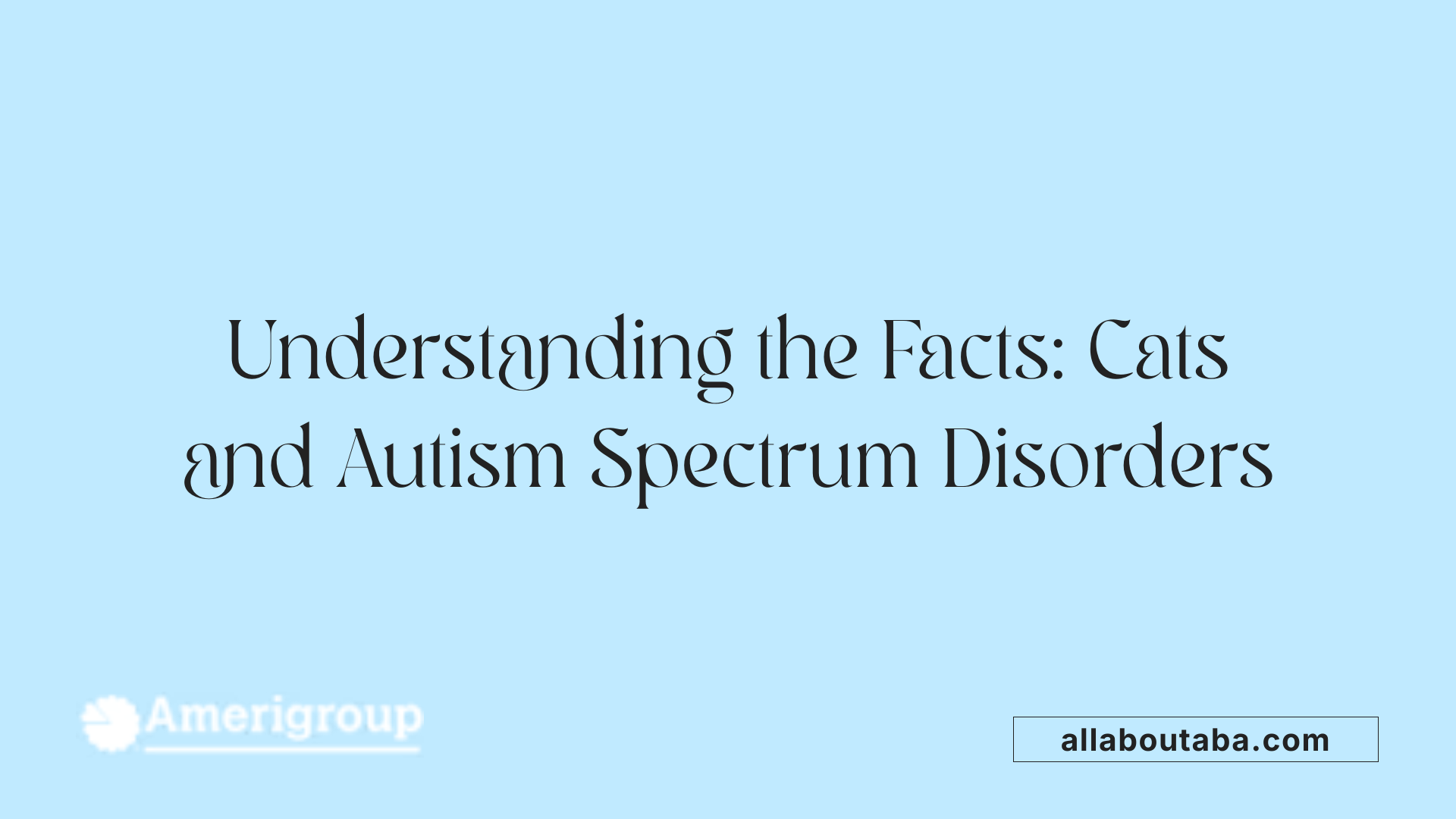 Understanding the Facts: Cats and Autism Spectrum Disorders