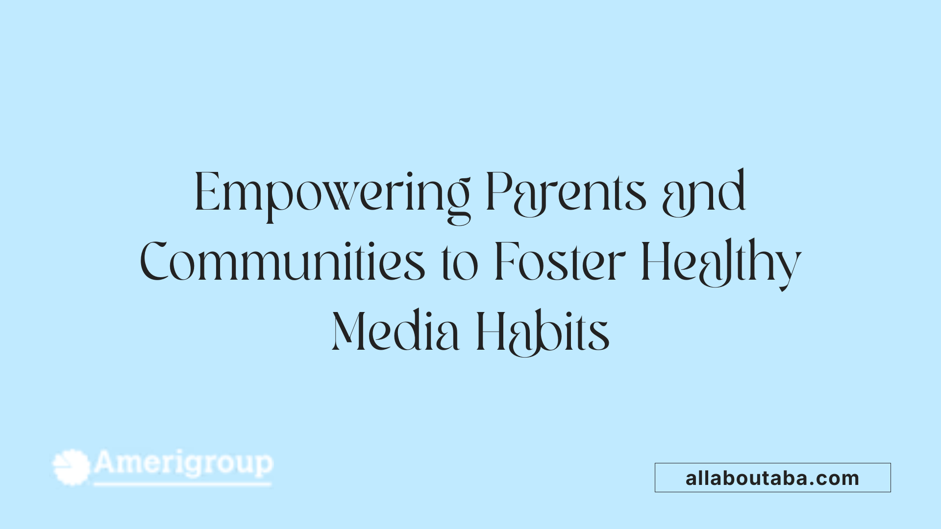 Empowering Parents and Communities to Foster Healthy Media Habits