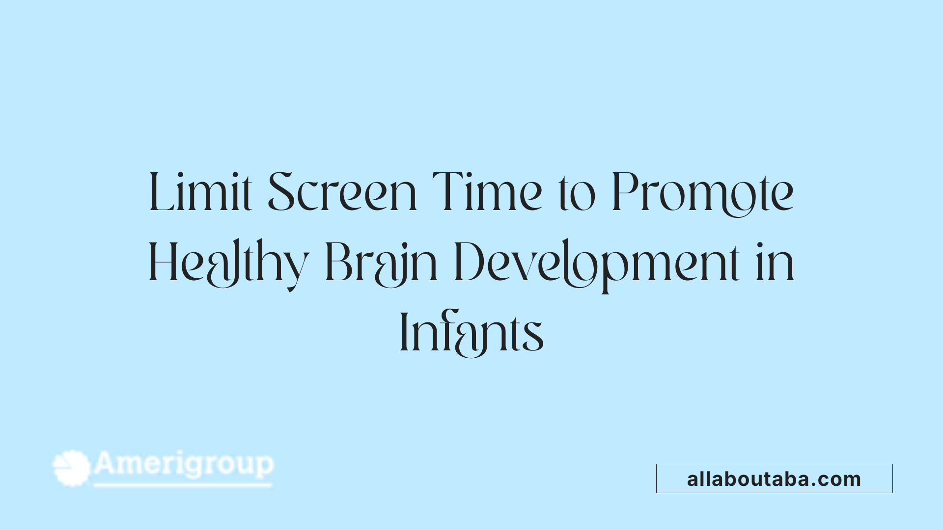 Limit Screen Time to Promote Healthy Brain Development in Infants