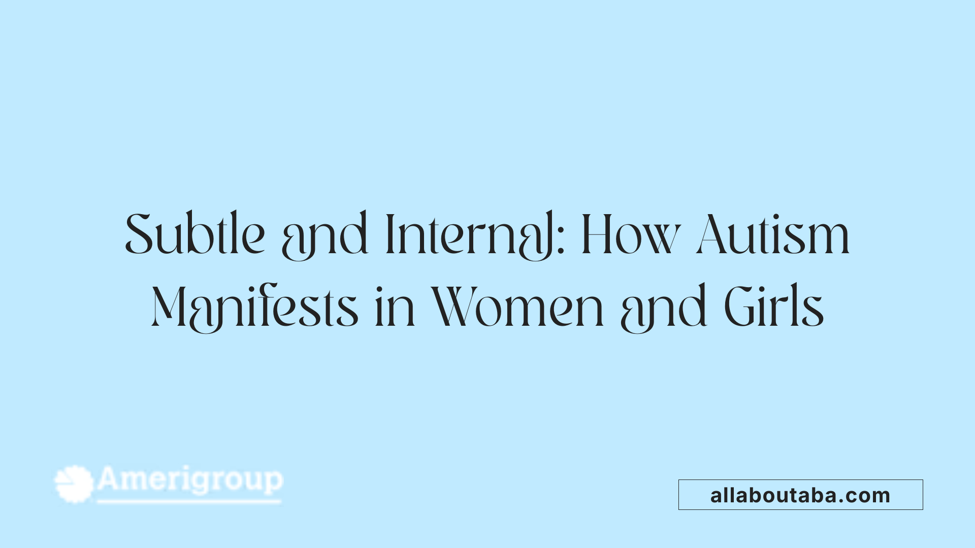 Subtle and Internal: How Autism Manifests in Women and Girls
