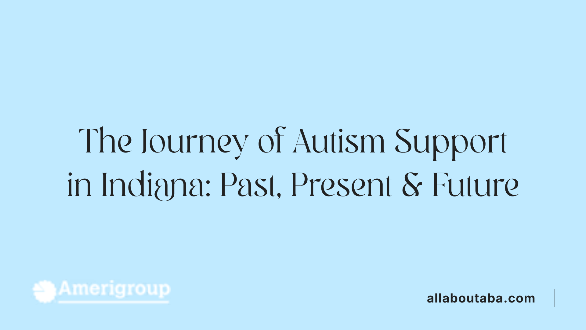 The Journey of Autism Support in Indiana: Past, Present &amp; Future