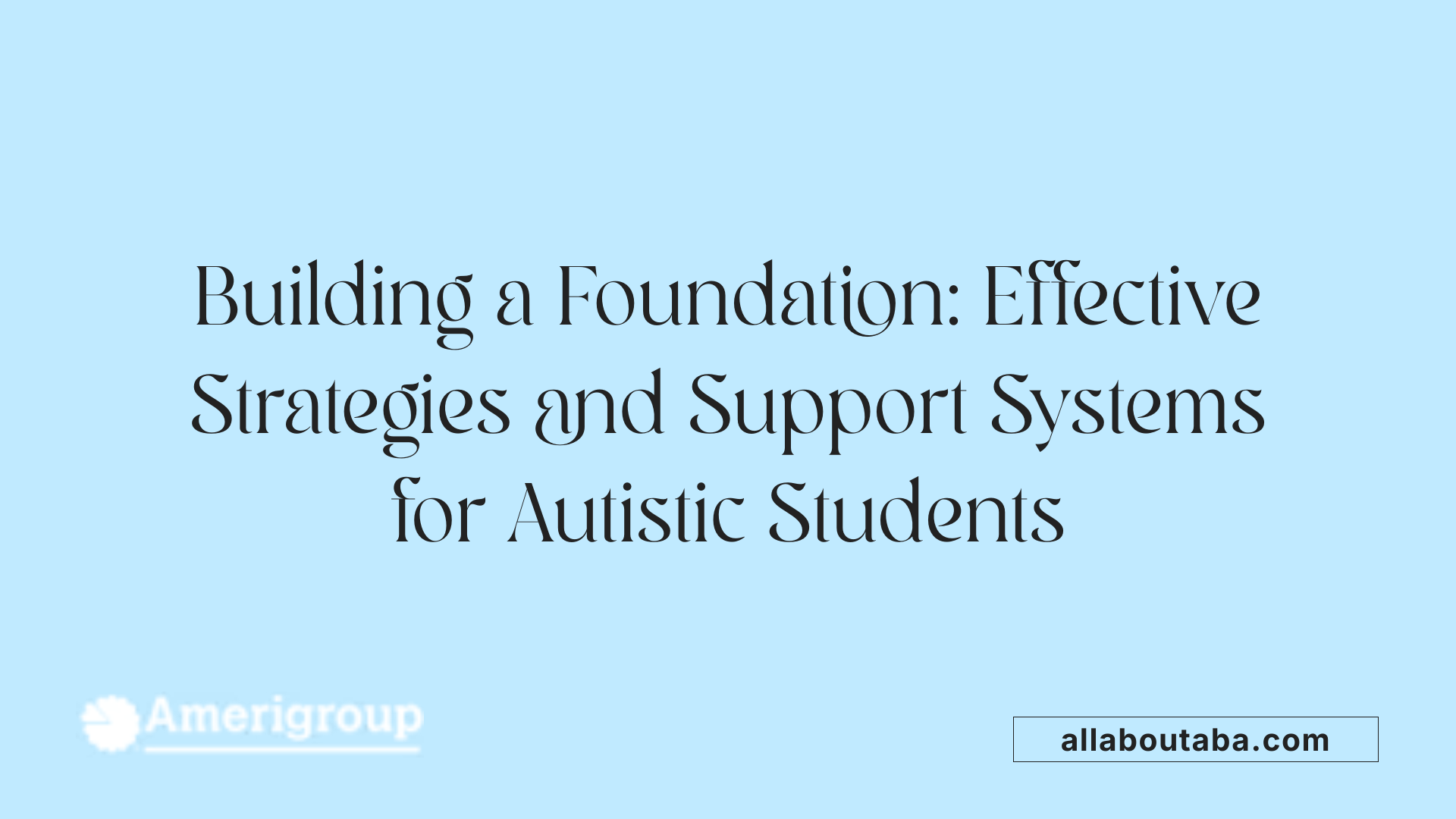 Building a Foundation: Effective Strategies and Support Systems for Autistic Students