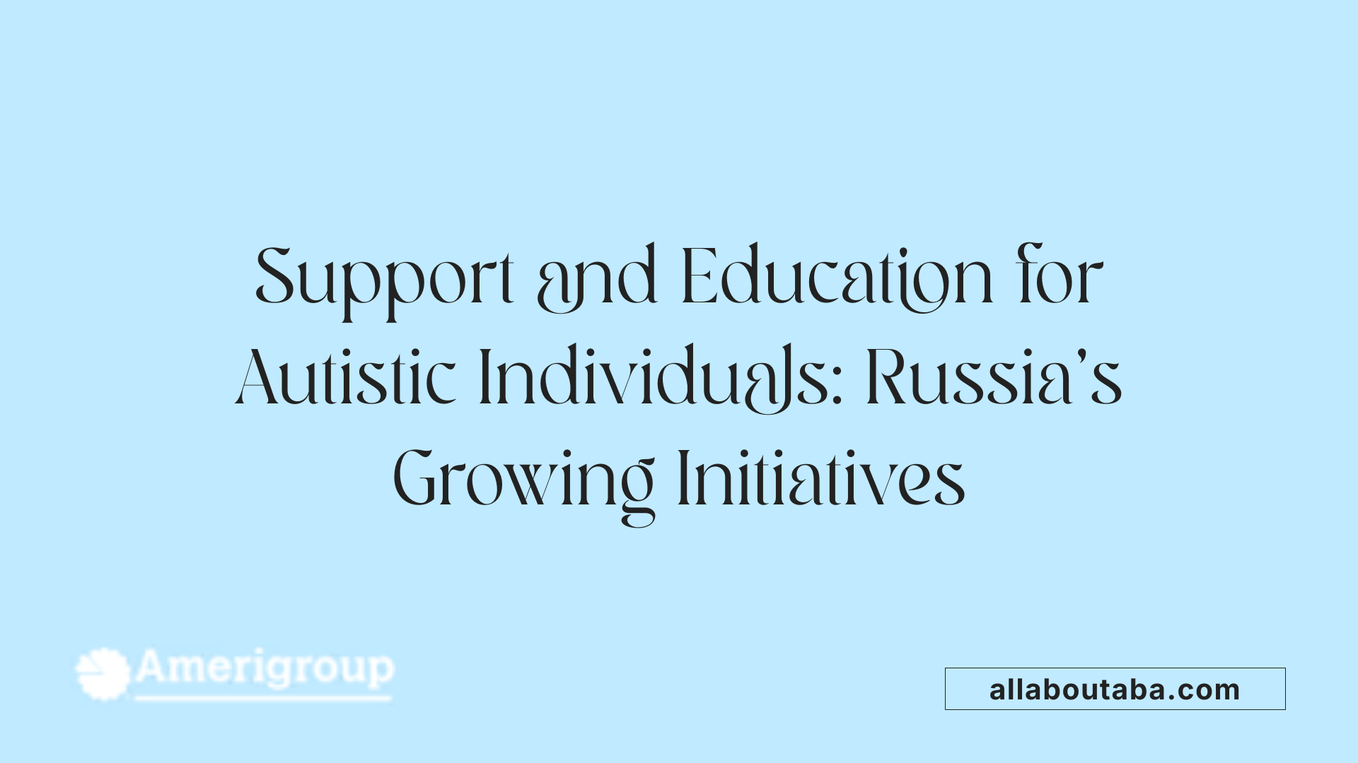 Support and Education for Autistic Individuals: Russia's Growing Initiatives