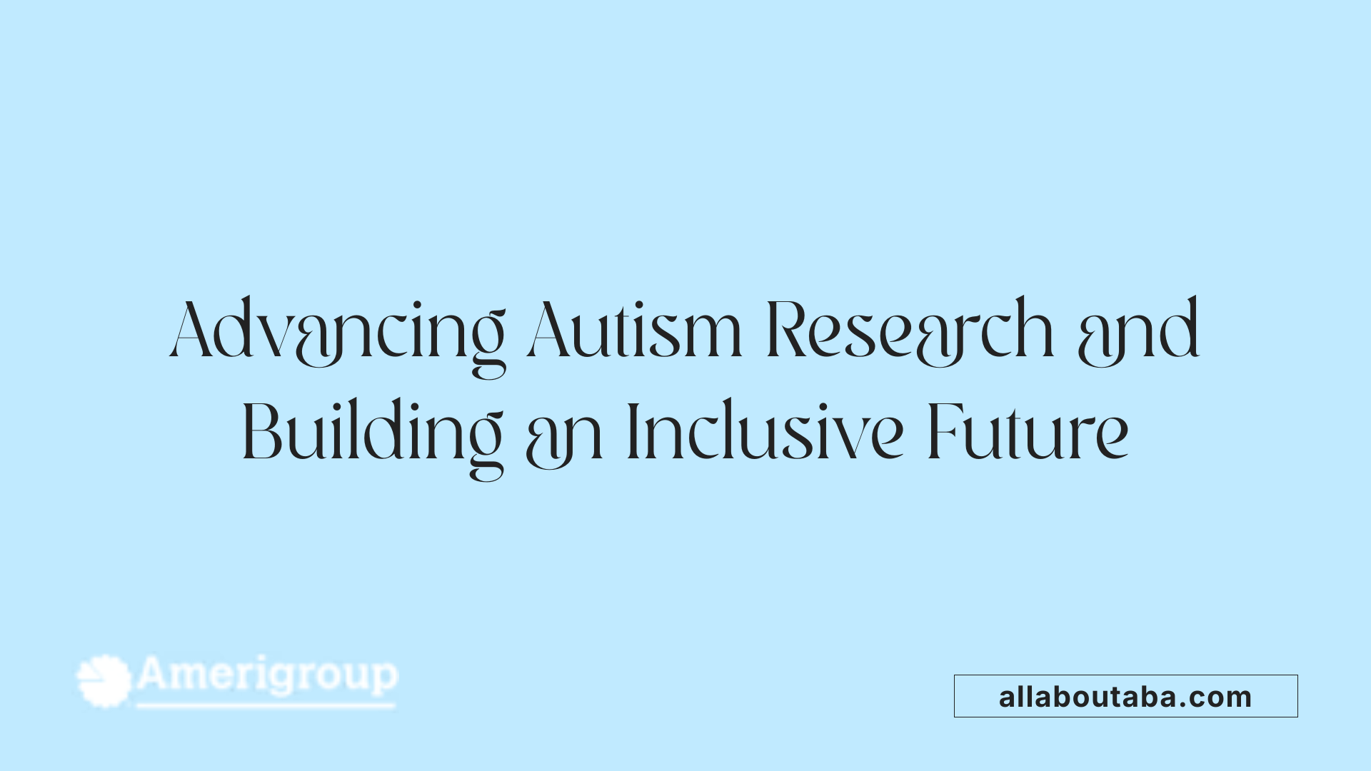 Advancing Autism Research and Building an Inclusive Future