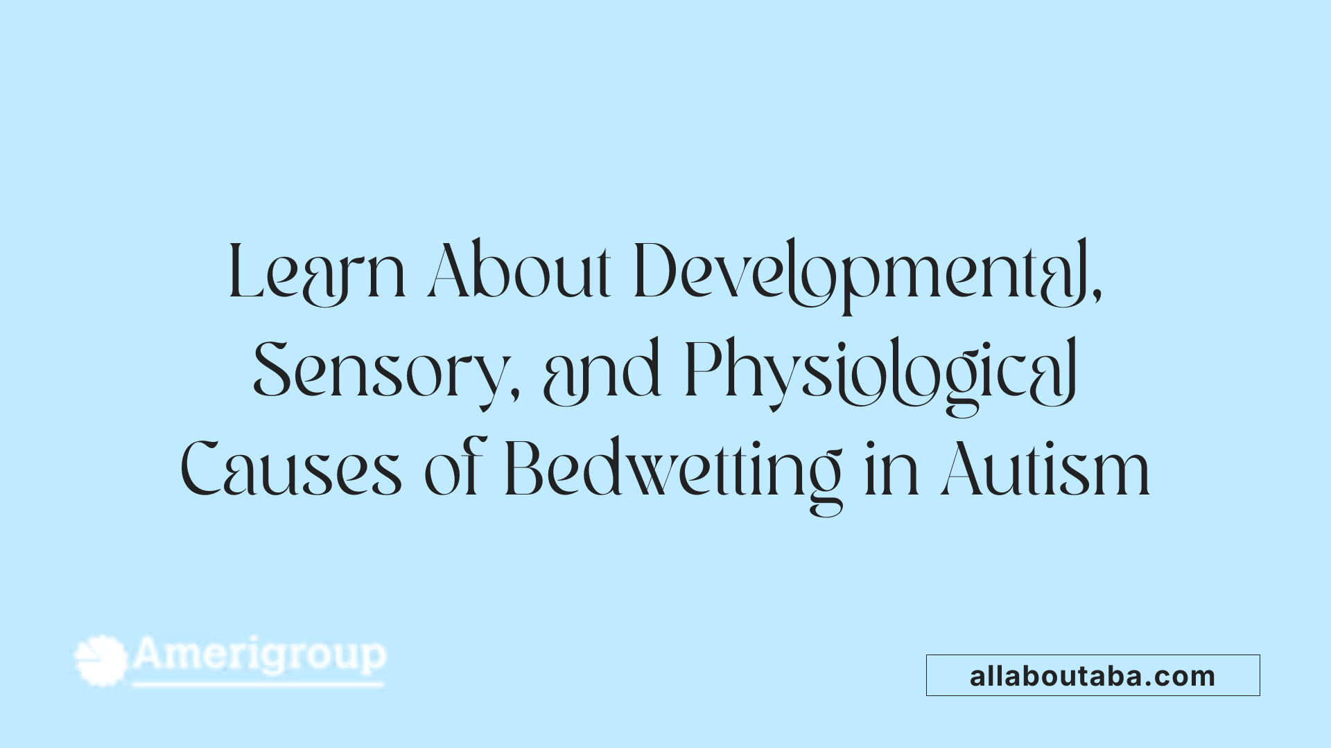Learn About Developmental, Sensory, and Physiological Causes of Bedwetting in Autism