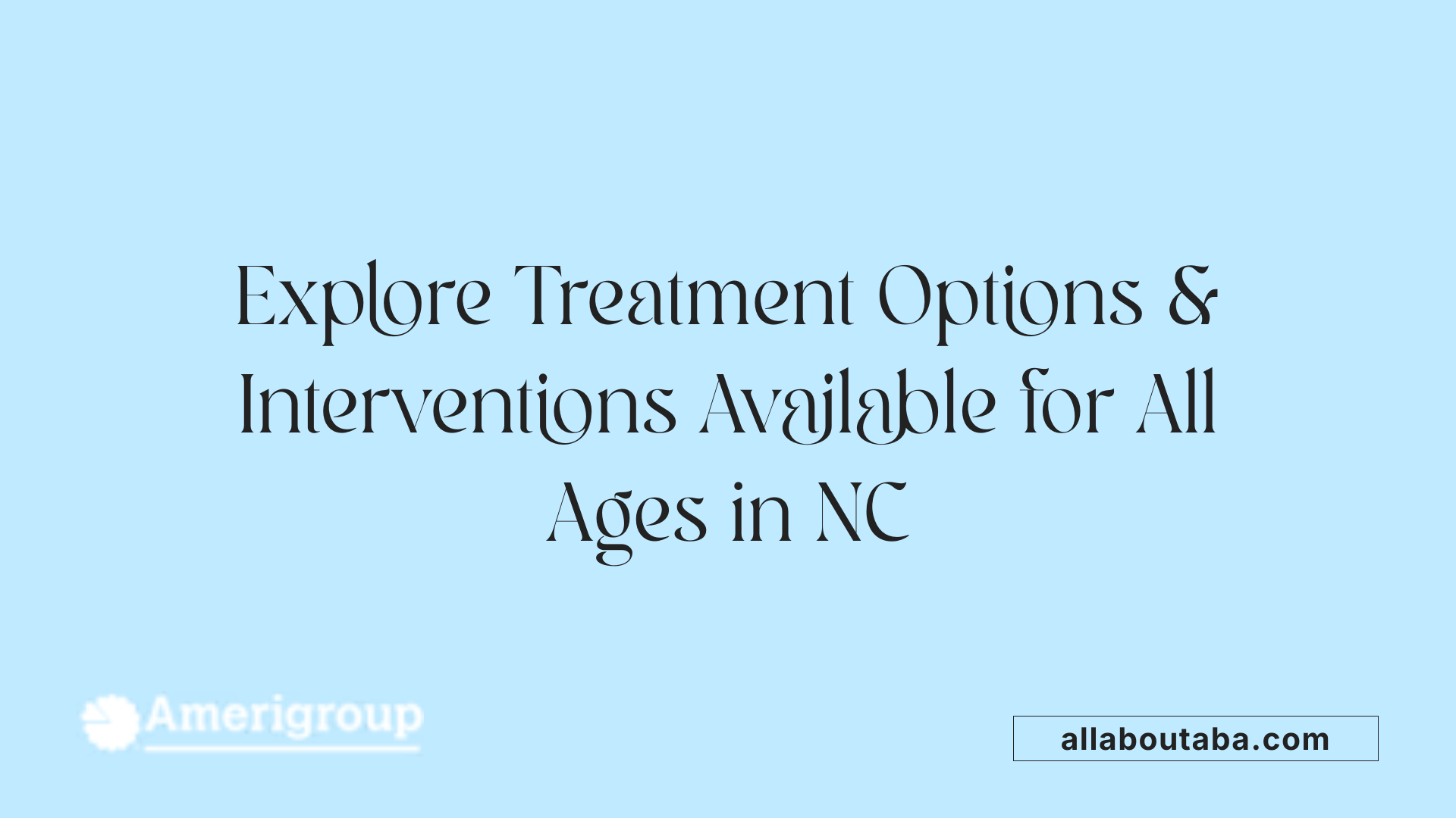 Explore Treatment Options &amp; Interventions Available for All Ages in NC