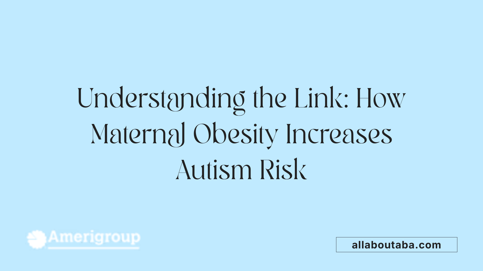 Understanding the Link: How Maternal Obesity Increases Autism Risk