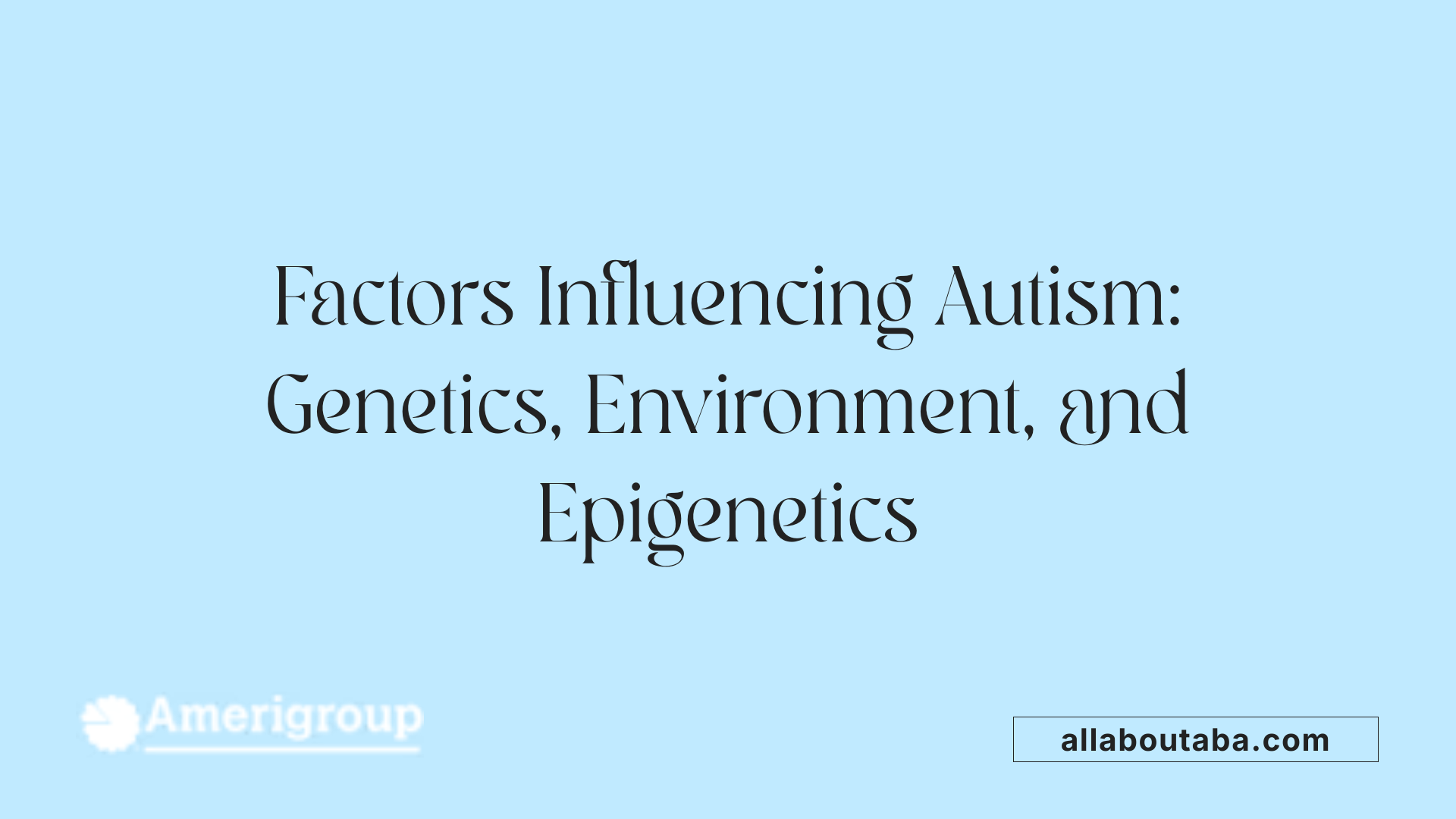 Factors Influencing Autism: Genetics, Environment, and Epigenetics