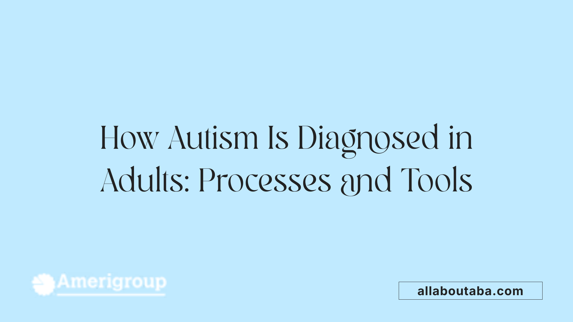 How Autism Is Diagnosed in Adults: Processes and Tools