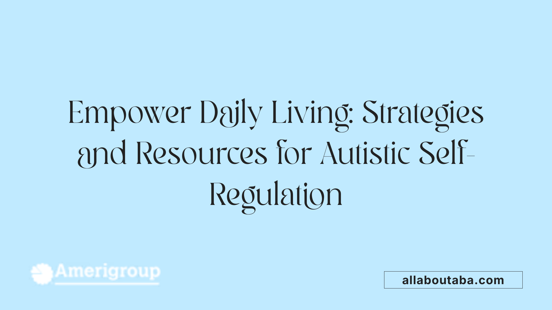 Empower Daily Living: Strategies and Resources for Autistic Self-Regulation