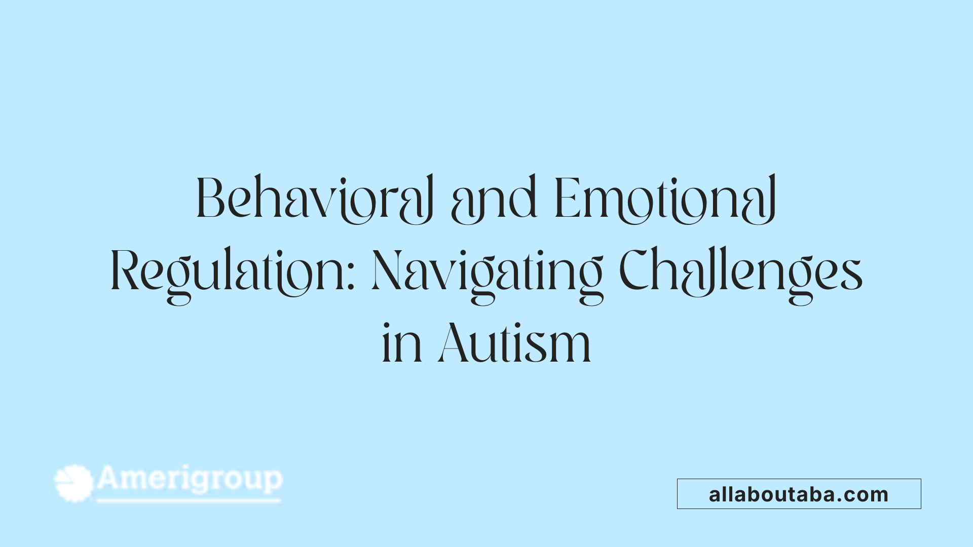 Behavioral and Emotional Regulation: Navigating Challenges in Autism