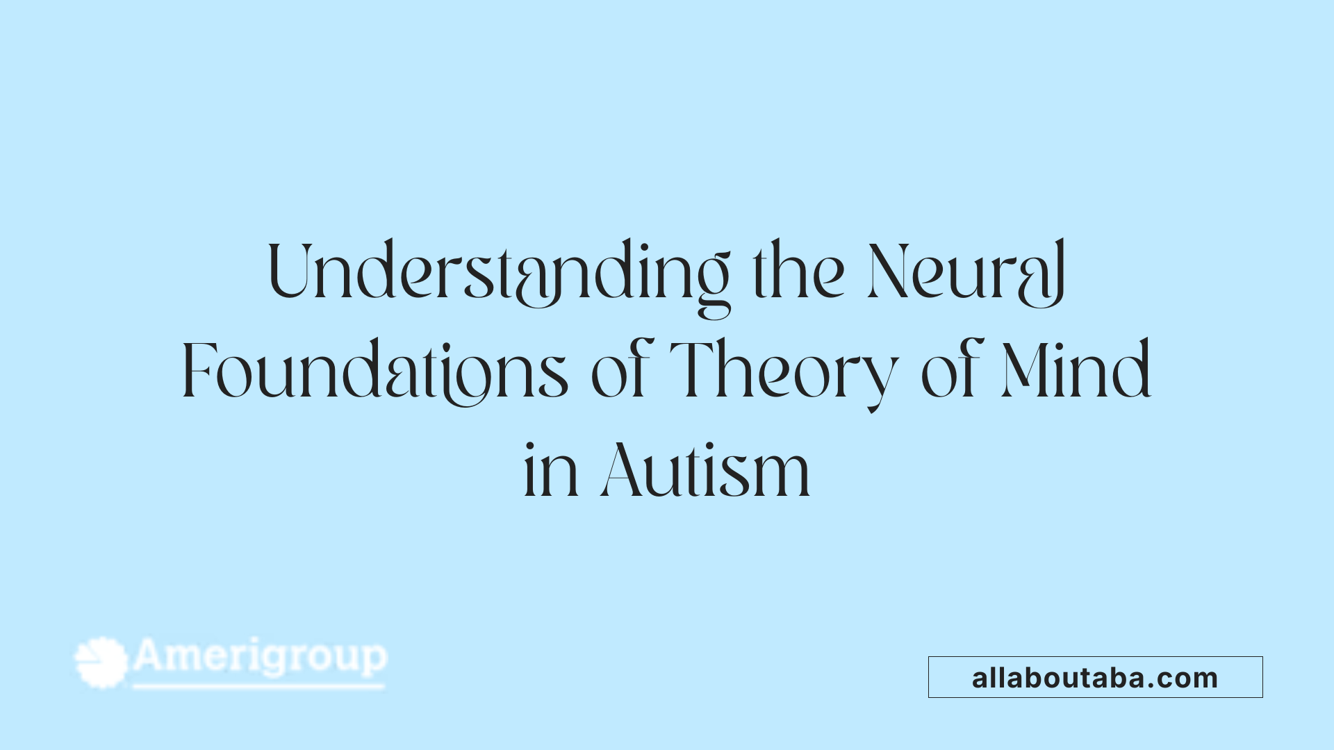 Understanding the Neural Foundations of Theory of Mind in Autism