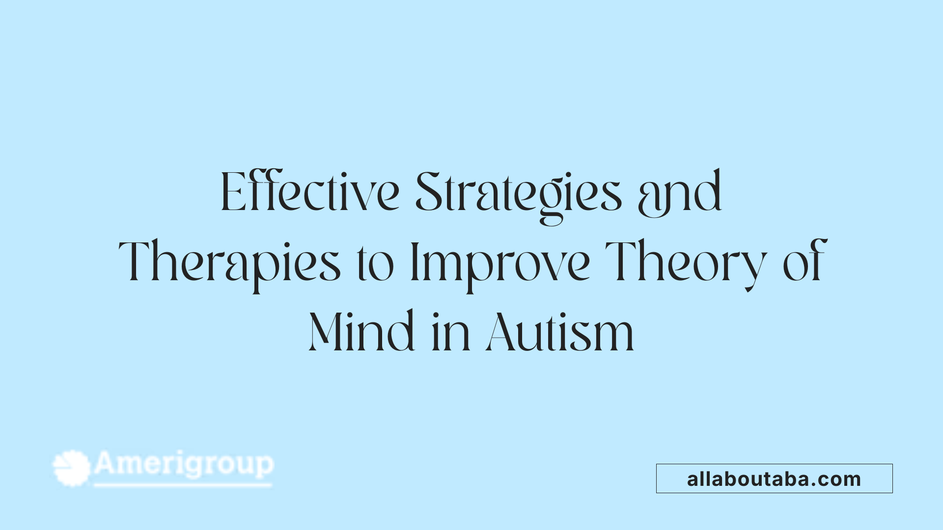 Effective Strategies and Therapies to Improve Theory of Mind in Autism