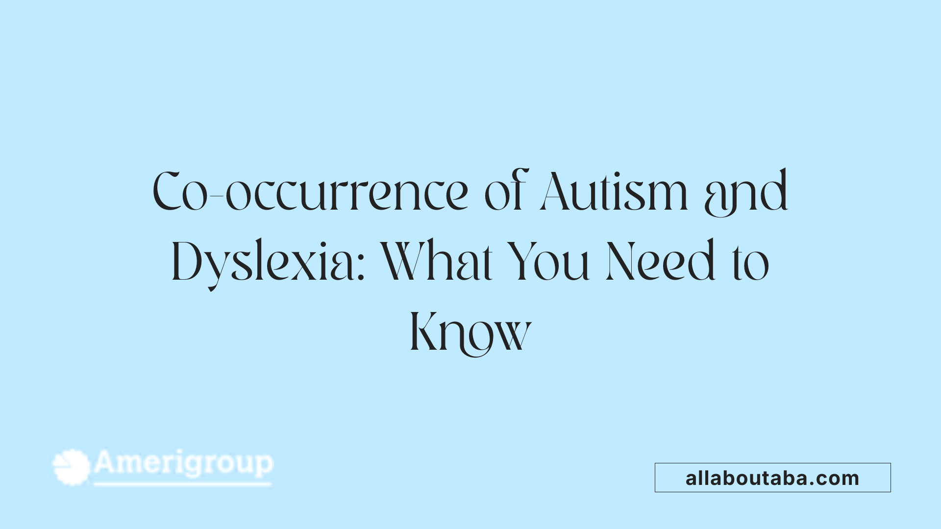 Co-occurrence of Autism and Dyslexia: What You Need to Know