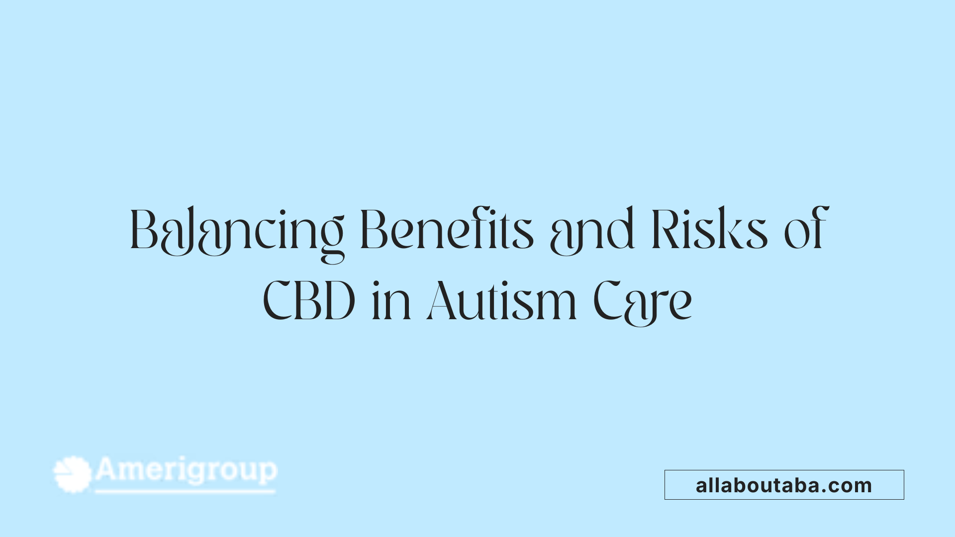 Balancing Benefits and Risks of CBD in Autism Care