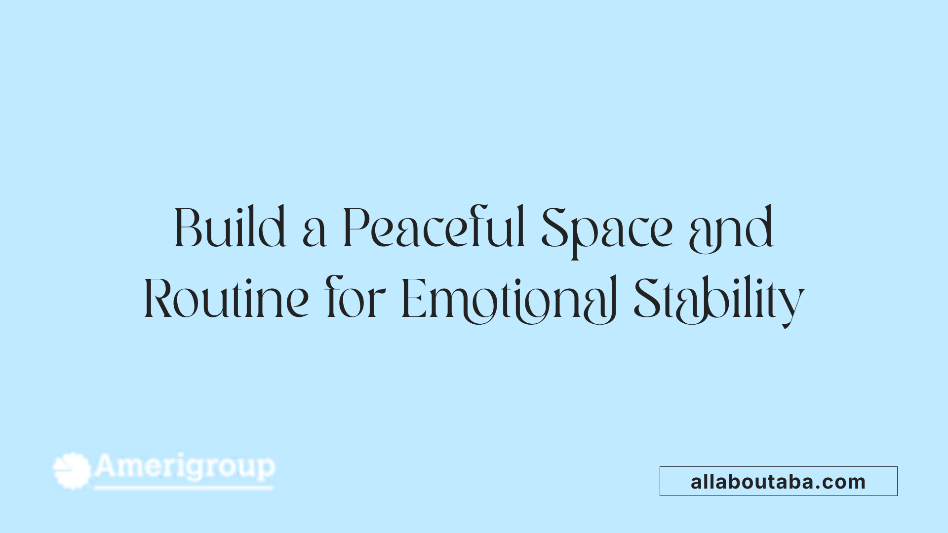 Build a Peaceful Space and Routine for Emotional Stability