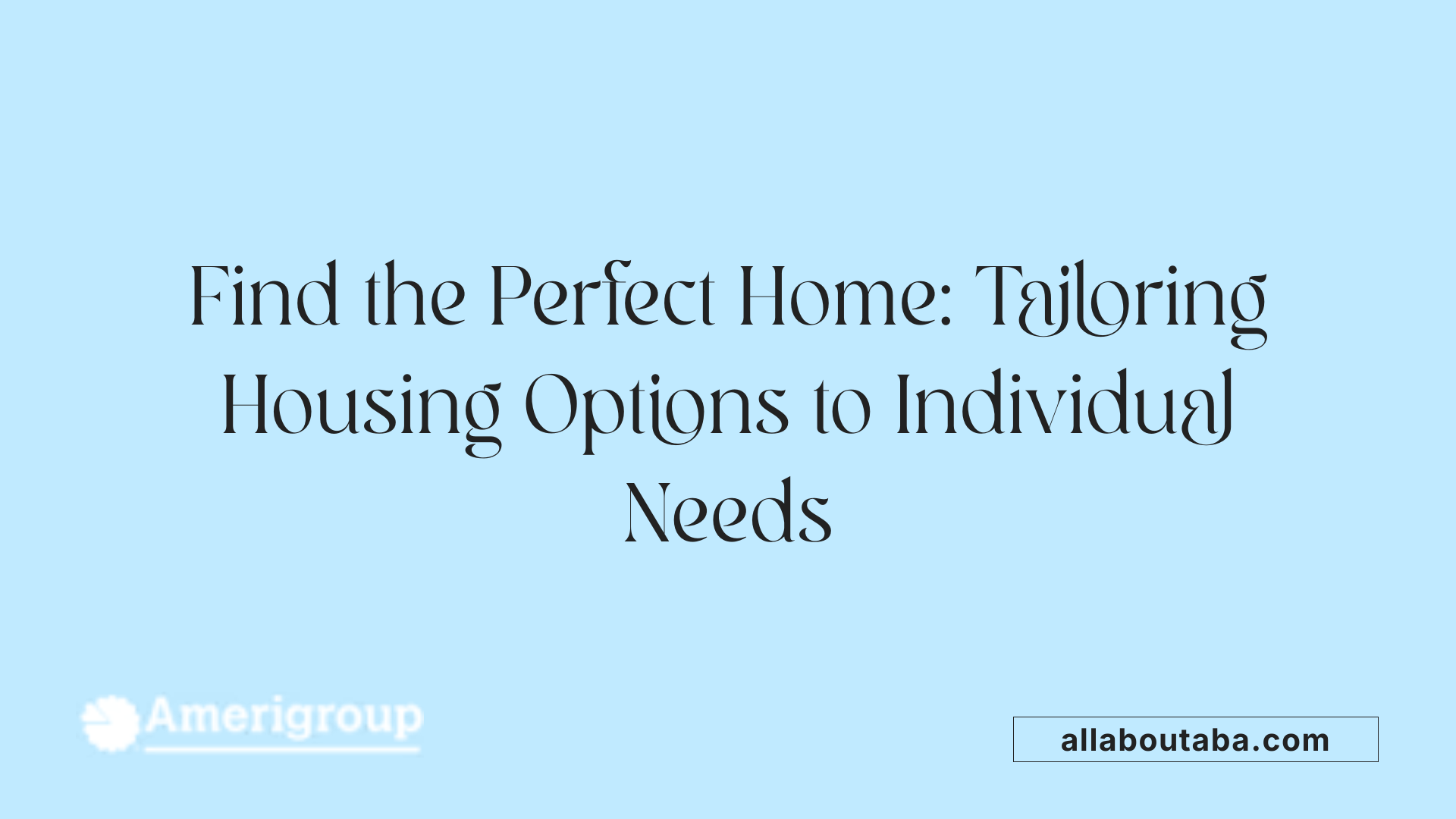 Find the Perfect Home: Tailoring Housing Options to Individual Needs