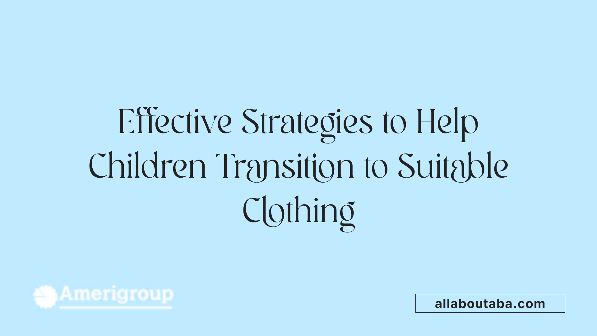 Effective Strategies to Help Children Transition to Suitable Clothing