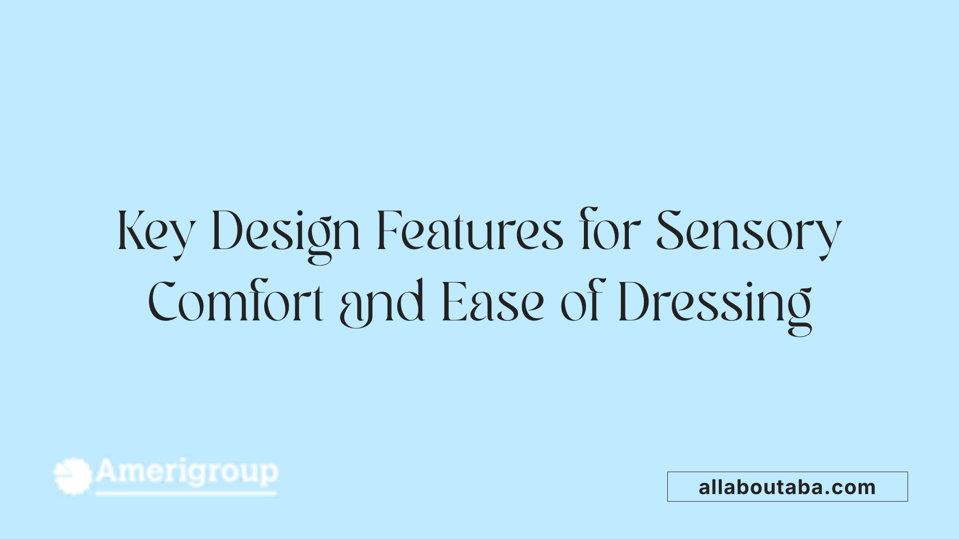 Key Design Features for Sensory Comfort and Ease of Dressing