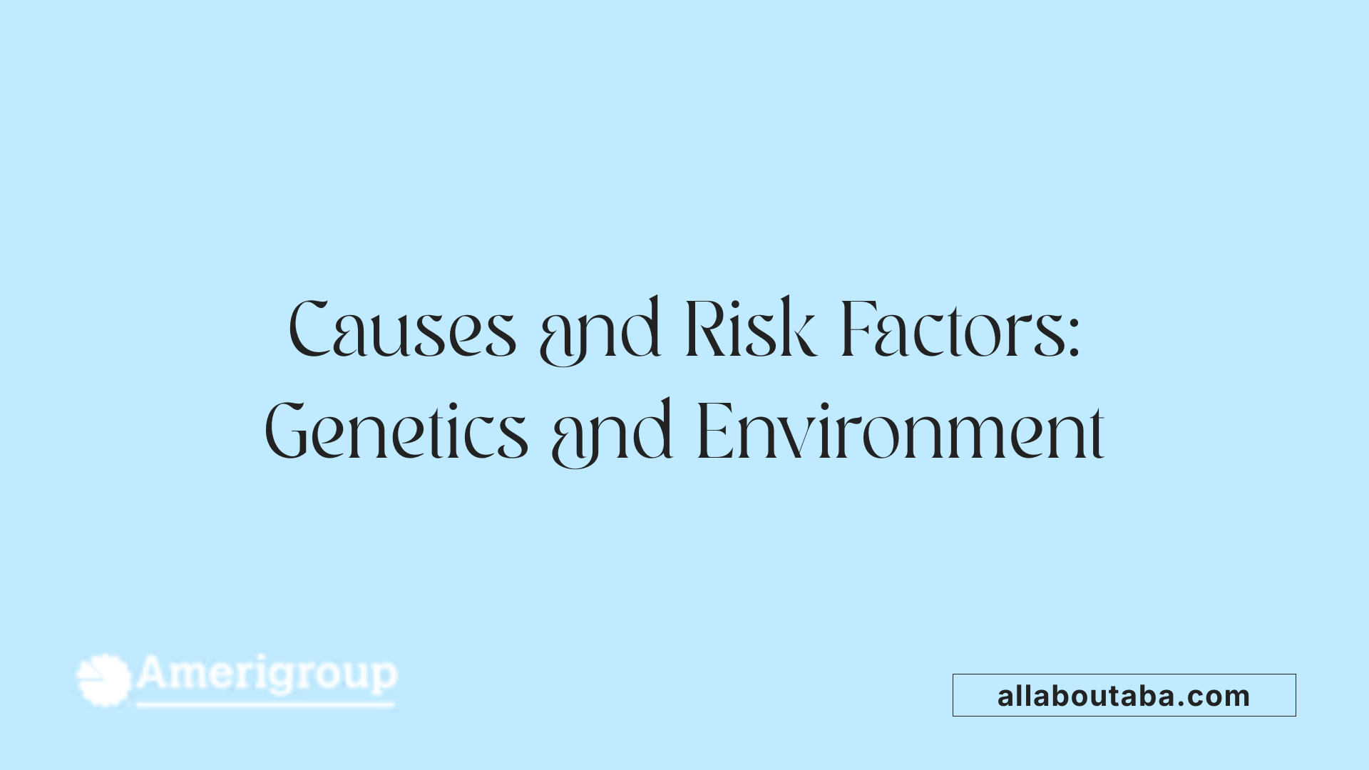 Causes and Risk Factors: Genetics and Environment