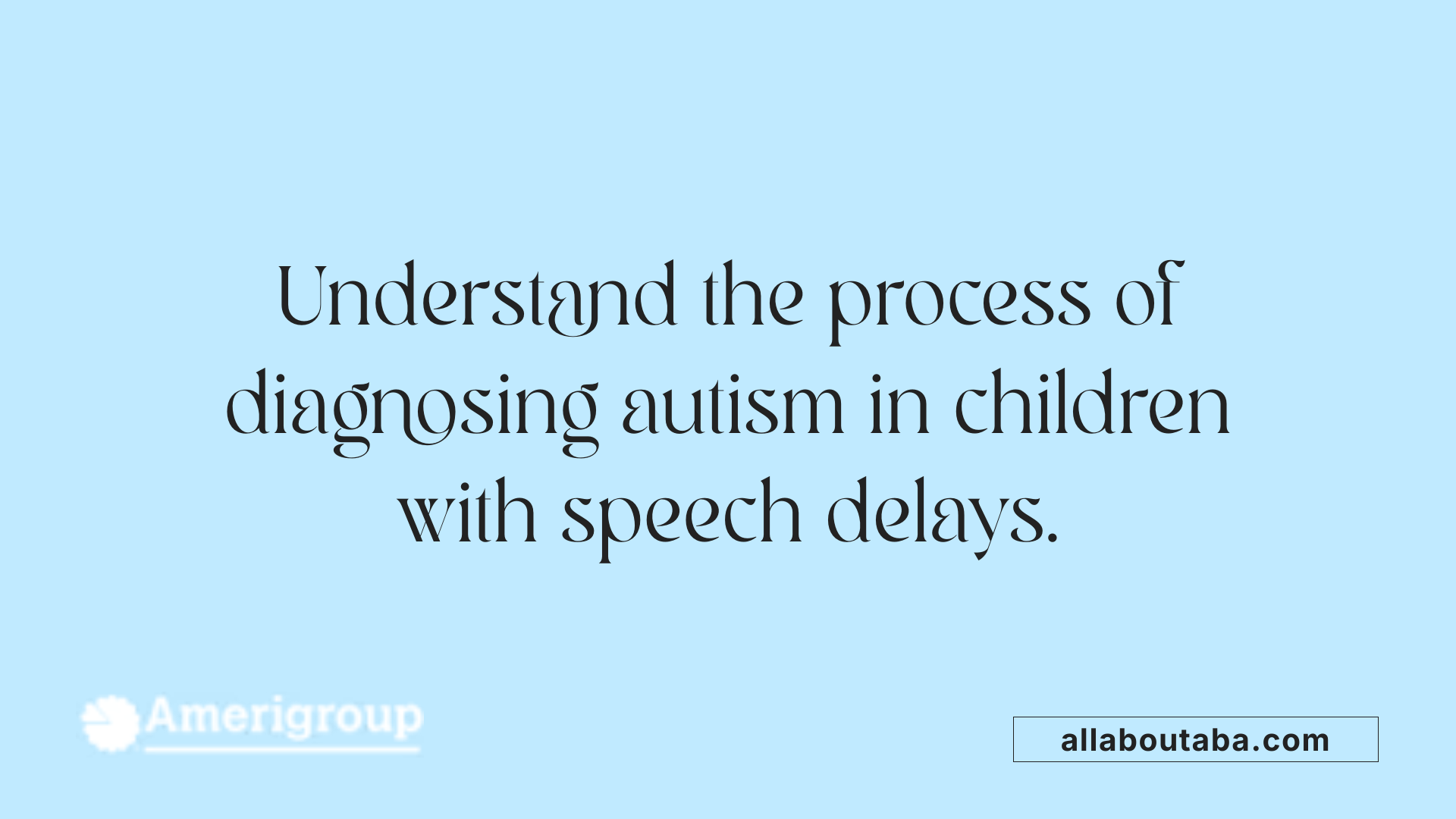Understand the process of diagnosing autism in children with speech delays.